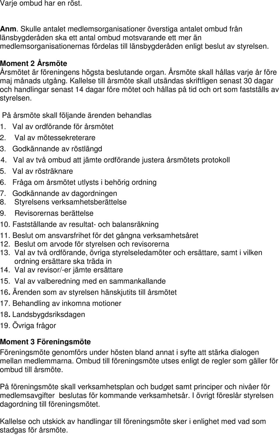 styrelsen. Moment 2 Årsmöte Årsmötet är föreningens högsta beslutande organ. Årsmöte skall hållas varje år före maj månads utgång.
