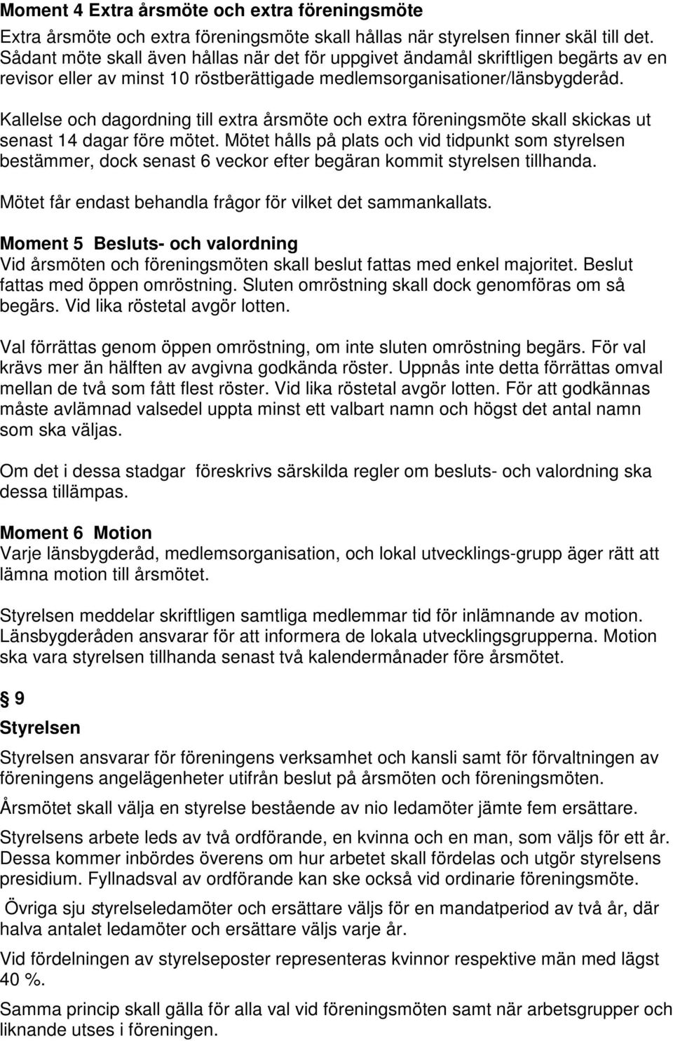 Kallelse och dagordning till extra årsmöte och extra föreningsmöte skall skickas ut senast 14 dagar före mötet.