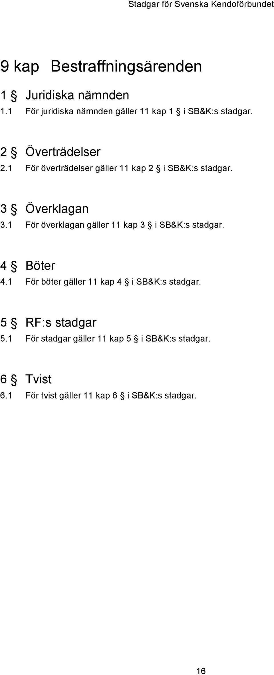 1 För överklagan gäller 11 kap 3 i SB&K:s stadgar. 4 Böter 4.1 För böter gäller 11 kap 4 i SB&K:s stadgar.