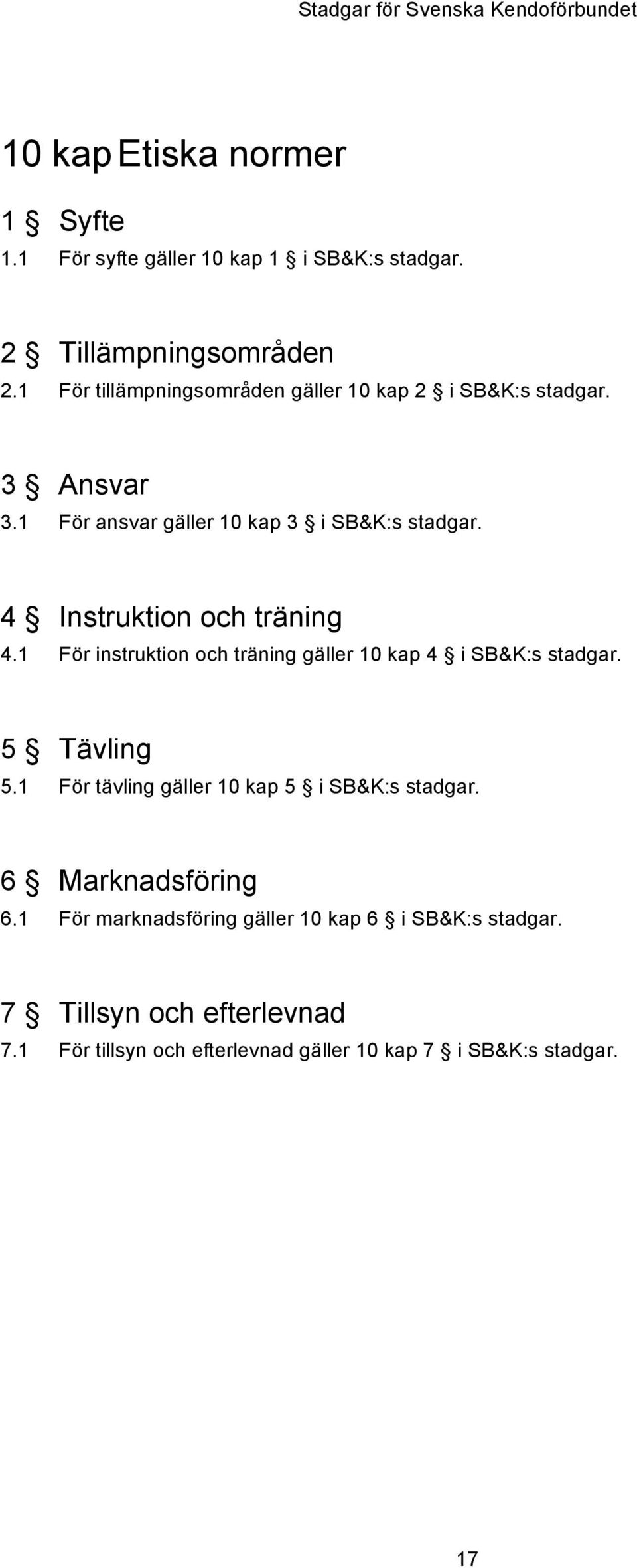 4 Instruktion och träning 4.1 För instruktion och träning gäller 10 kap 4 i SB&K:s stadgar. 5 Tävling 5.