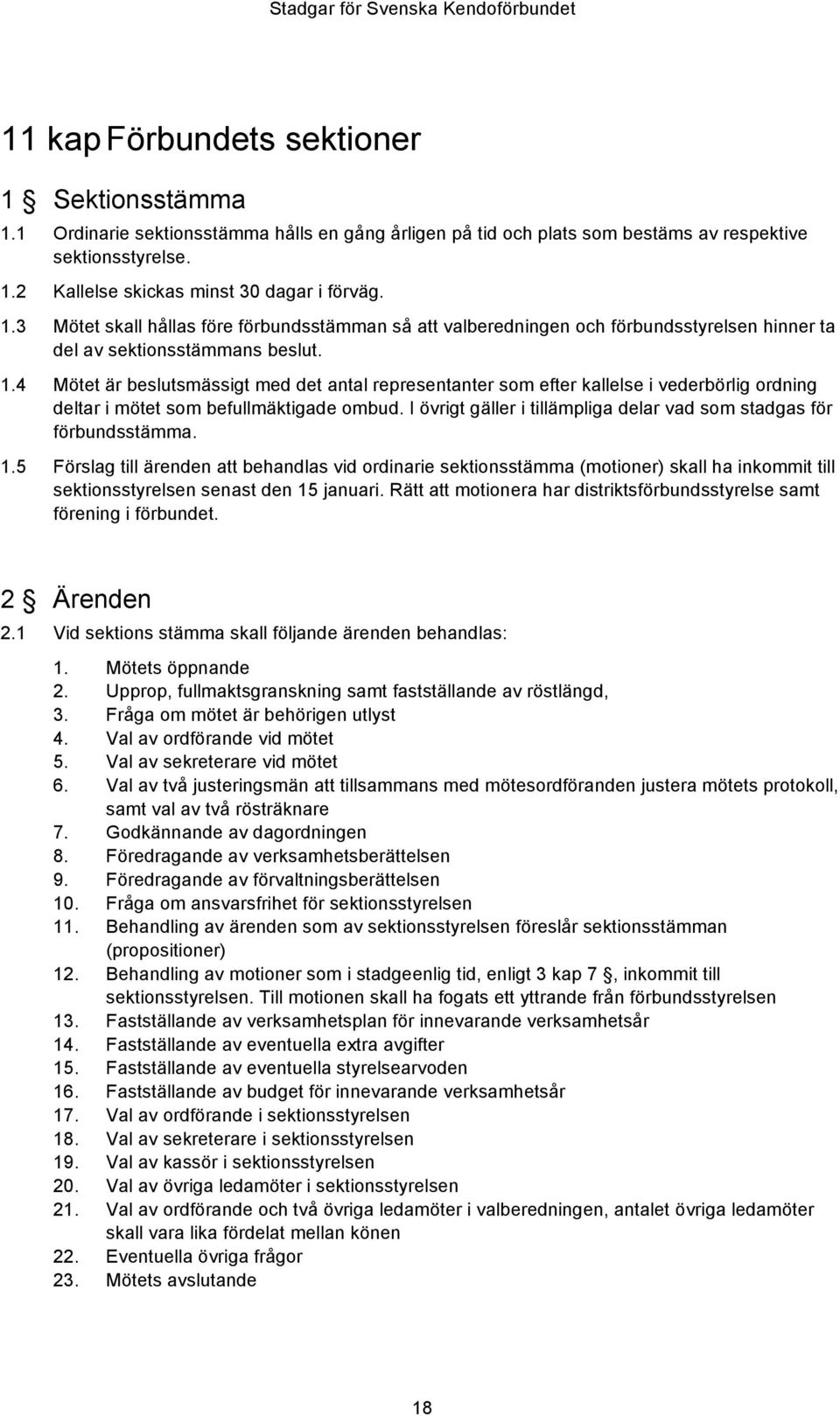 4 Mötet är beslutsmässigt med det antal representanter som efter kallelse i vederbörlig ordning deltar i mötet som befullmäktigade ombud.