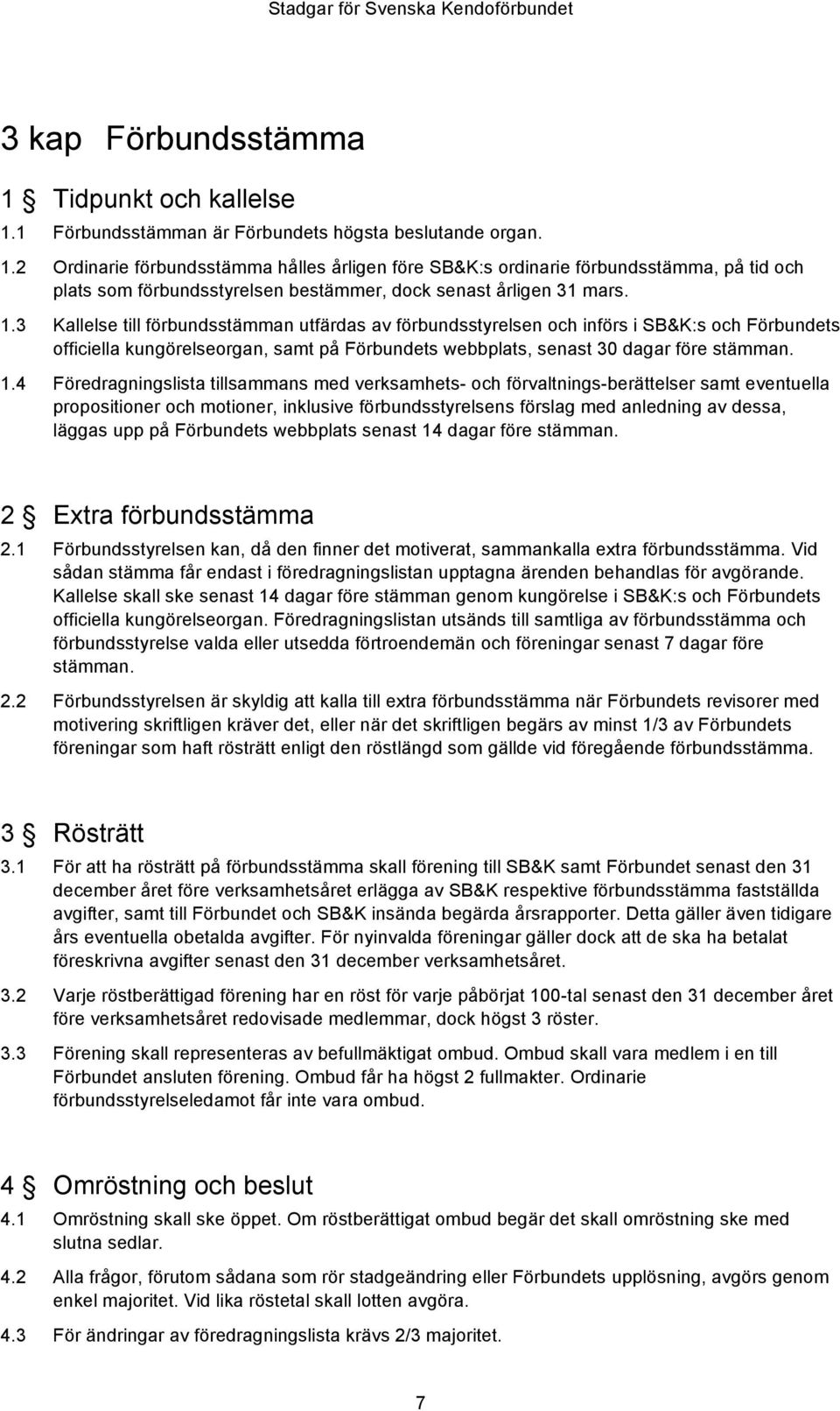 4 Föredragningslista tillsammans med verksamhets- och förvaltnings-berättelser samt eventuella propositioner och motioner, inklusive förbundsstyrelsens förslag med anledning av dessa, läggas upp på