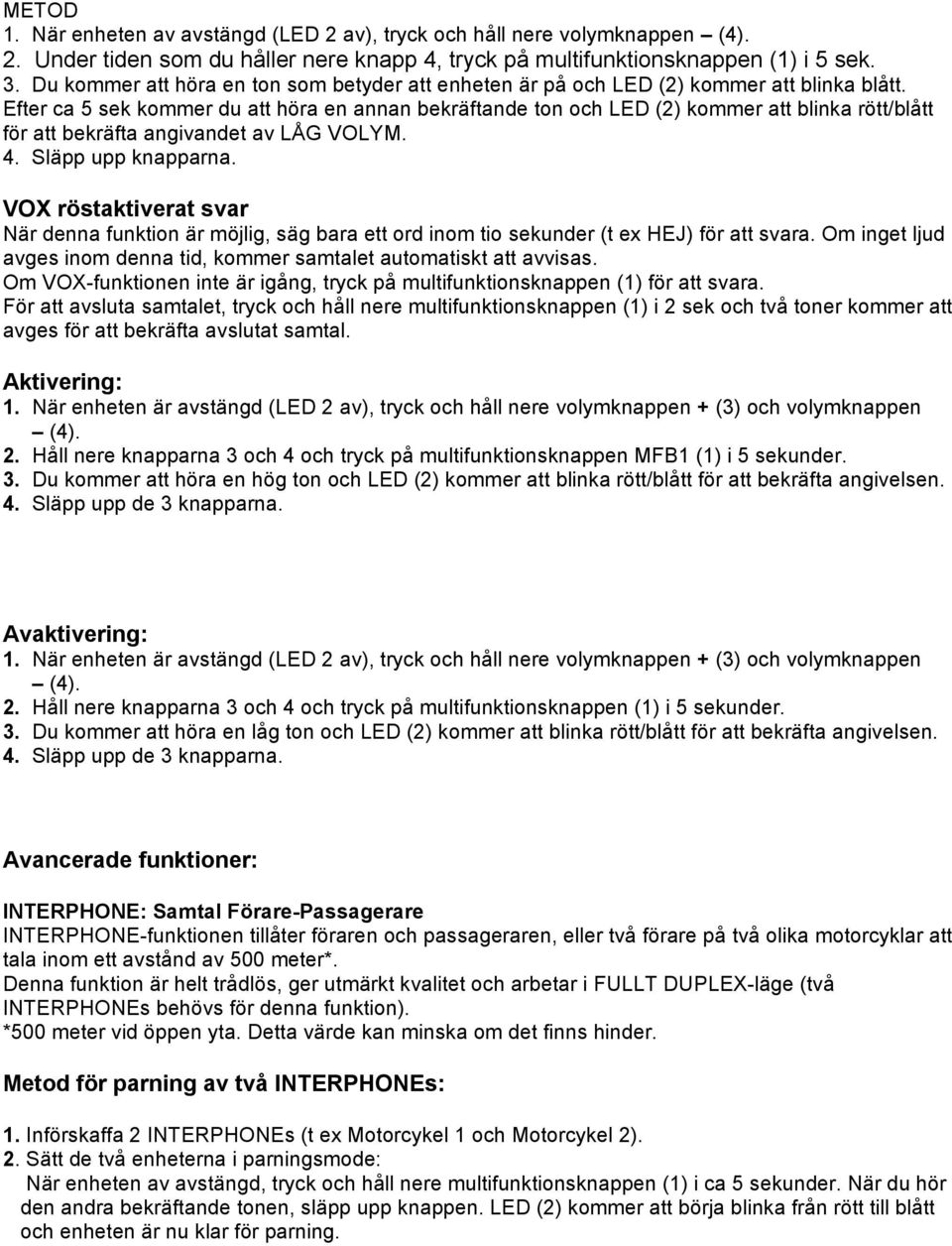 Efter ca 5 sek kommer du att höra en annan bekräftande ton och LED (2) kommer att blinka rött/blått för att bekräfta angivandet av LÅG VOLYM. 4. Släpp upp knapparna.