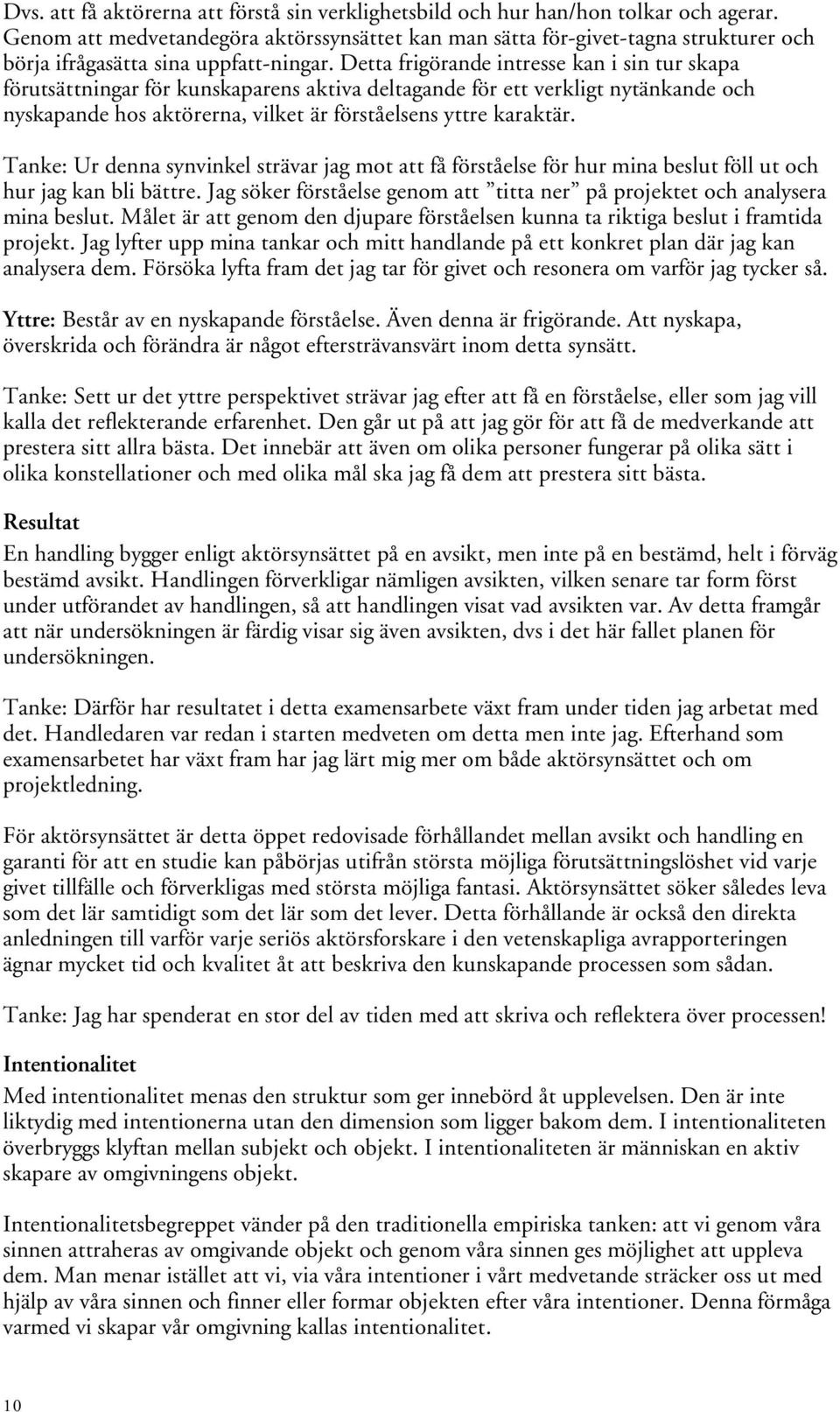 Detta frigörande intresse kan i sin tur skapa förutsättningar för kunskaparens aktiva deltagande för ett verkligt nytänkande och nyskapande hos aktörerna, vilket är förståelsens yttre karaktär.