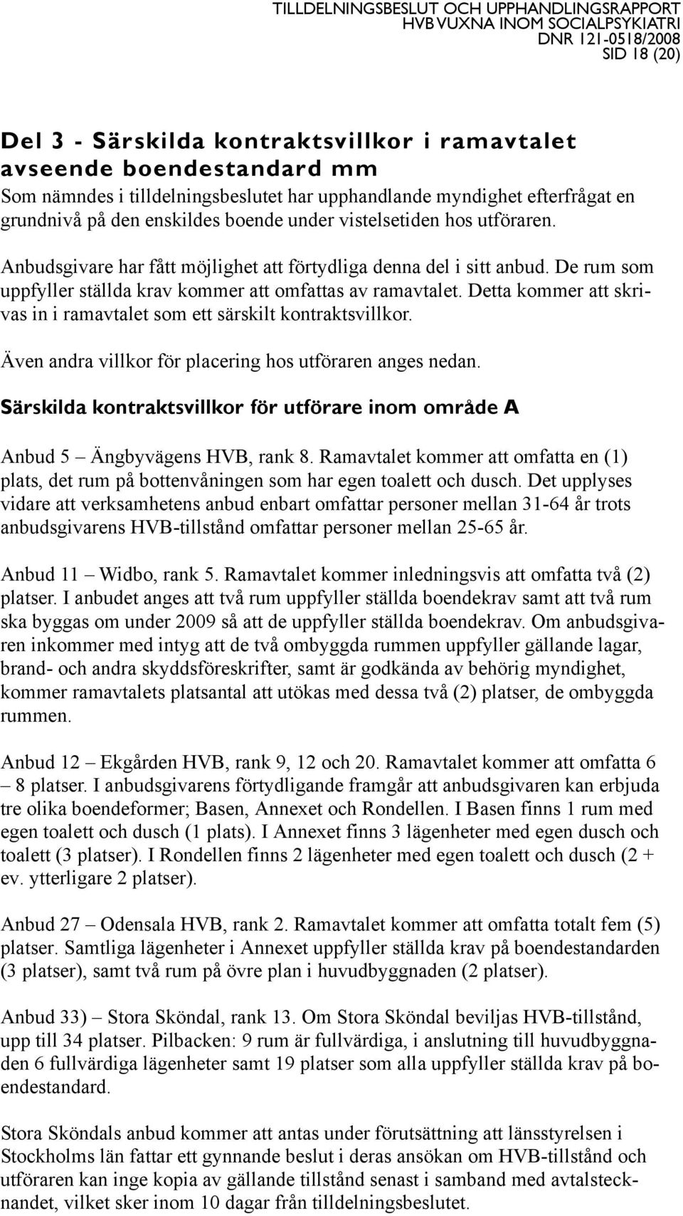 Detta kommer att skrivas in i ramavtalet som ett särskilt kontraktsvillkor. Även andra villkor för placering hos utföraren anges nedan.