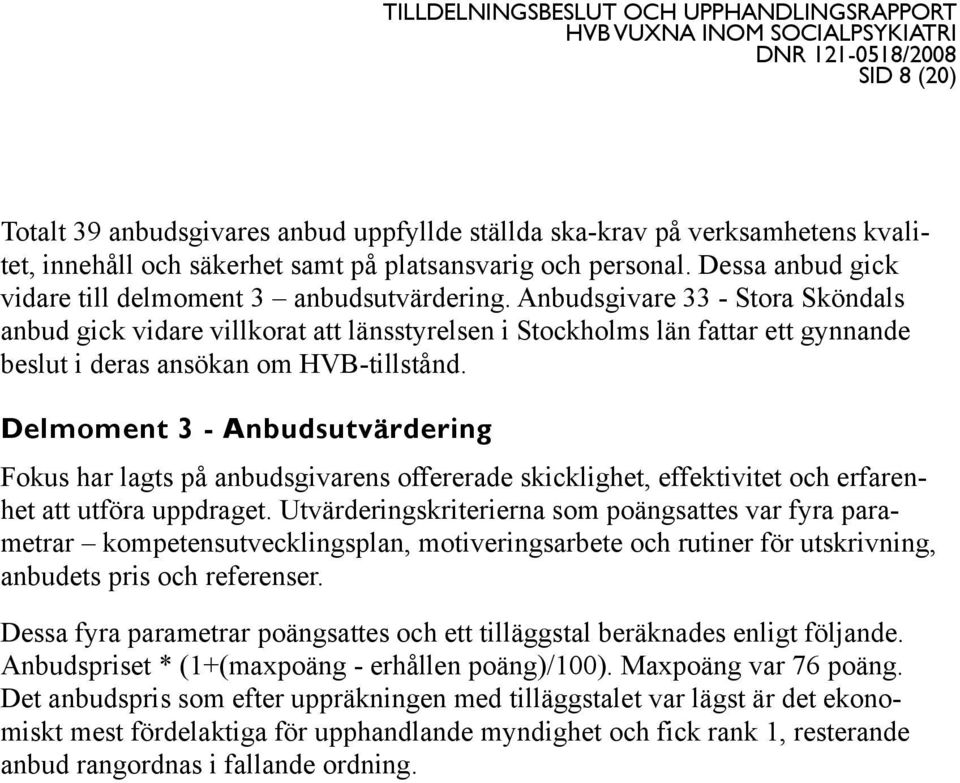 Anbudsgivare 33 - Stora Sköndals anbud gick vidare villkorat att länsstyrelsen i Stockholms län fattar ett gynnande beslut i deras ansökan om HVB-tillstånd.