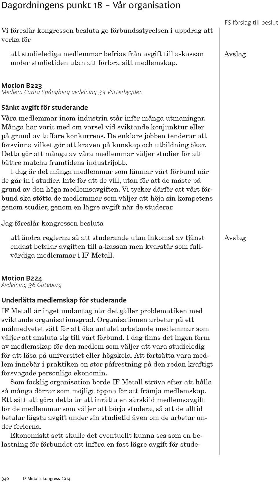 Många har varit med om varsel vid sviktande konjunktur eller på grund av tuffare konkurrens. De enklare jobben tenderar att försvinna vilket gör att kraven på kunskap och utbildning ökar.