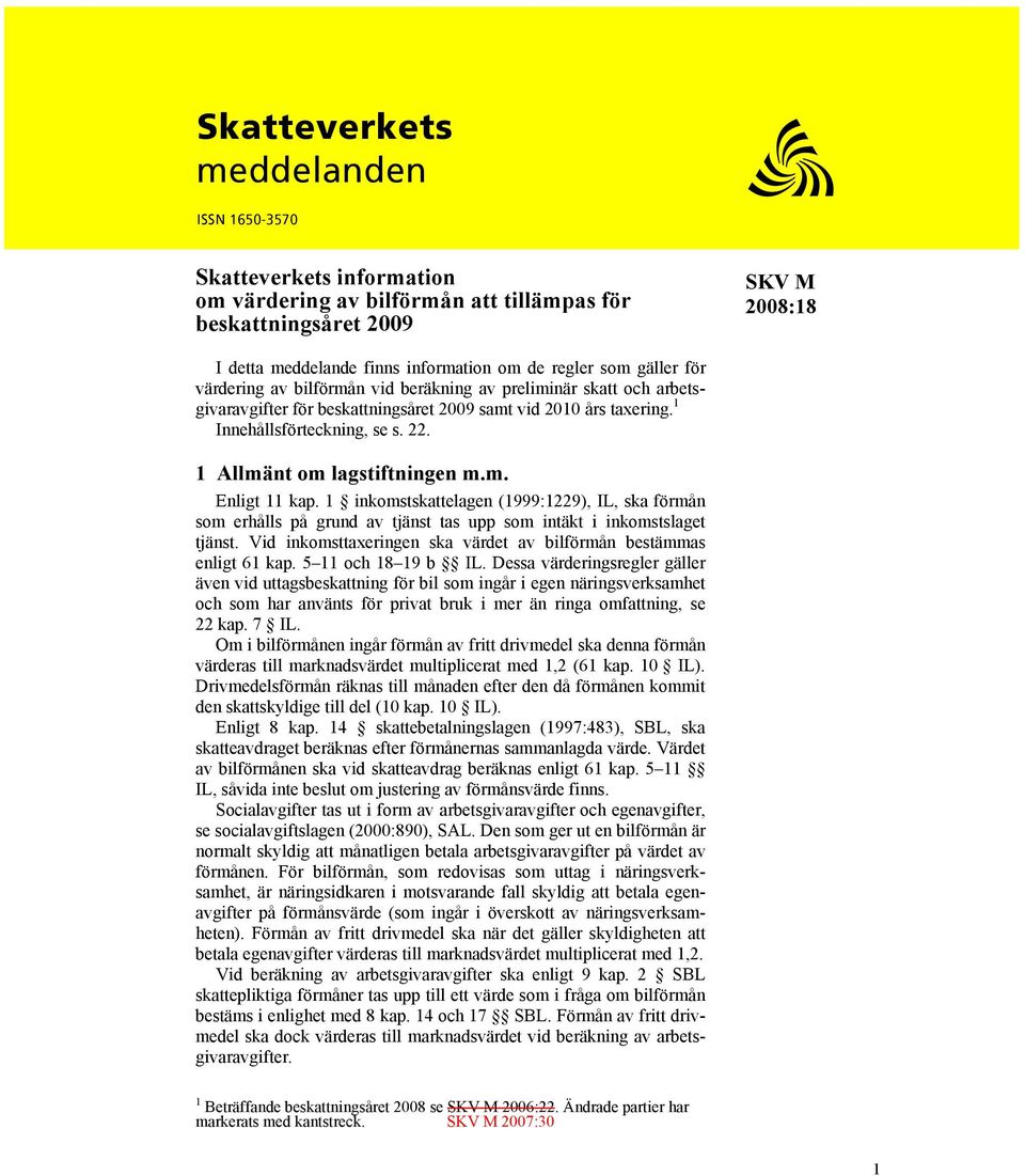 1 Allmänt om lagstiftningen m.m. Enligt 11 kap. 1 inkomstskattelagen (1999:1229), IL, ska förmån som erhålls på grund av tjänst tas upp som intäkt i inkomstslaget tjänst.