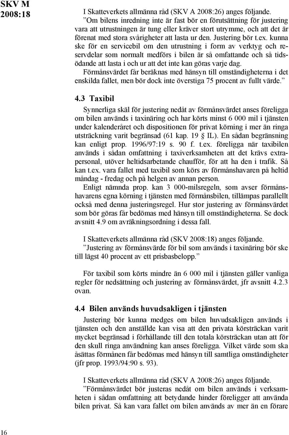 kunna ske för en servicebil om den utrustning i form av verktyg och reservdelar som normalt medförs i bilen är så omfattande och så tidsödande att lasta i och ur att det inte kan göras varje dag.