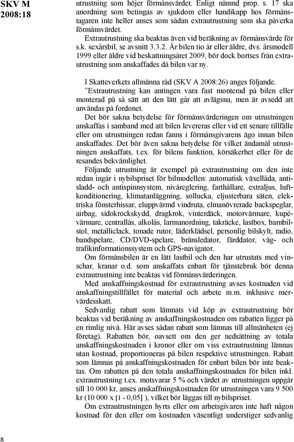 årsmodell 1999 eller äldre vid beskattningsåret 2009, bör dock bortses från extrautrustning som anskaffades då bilen var ny.