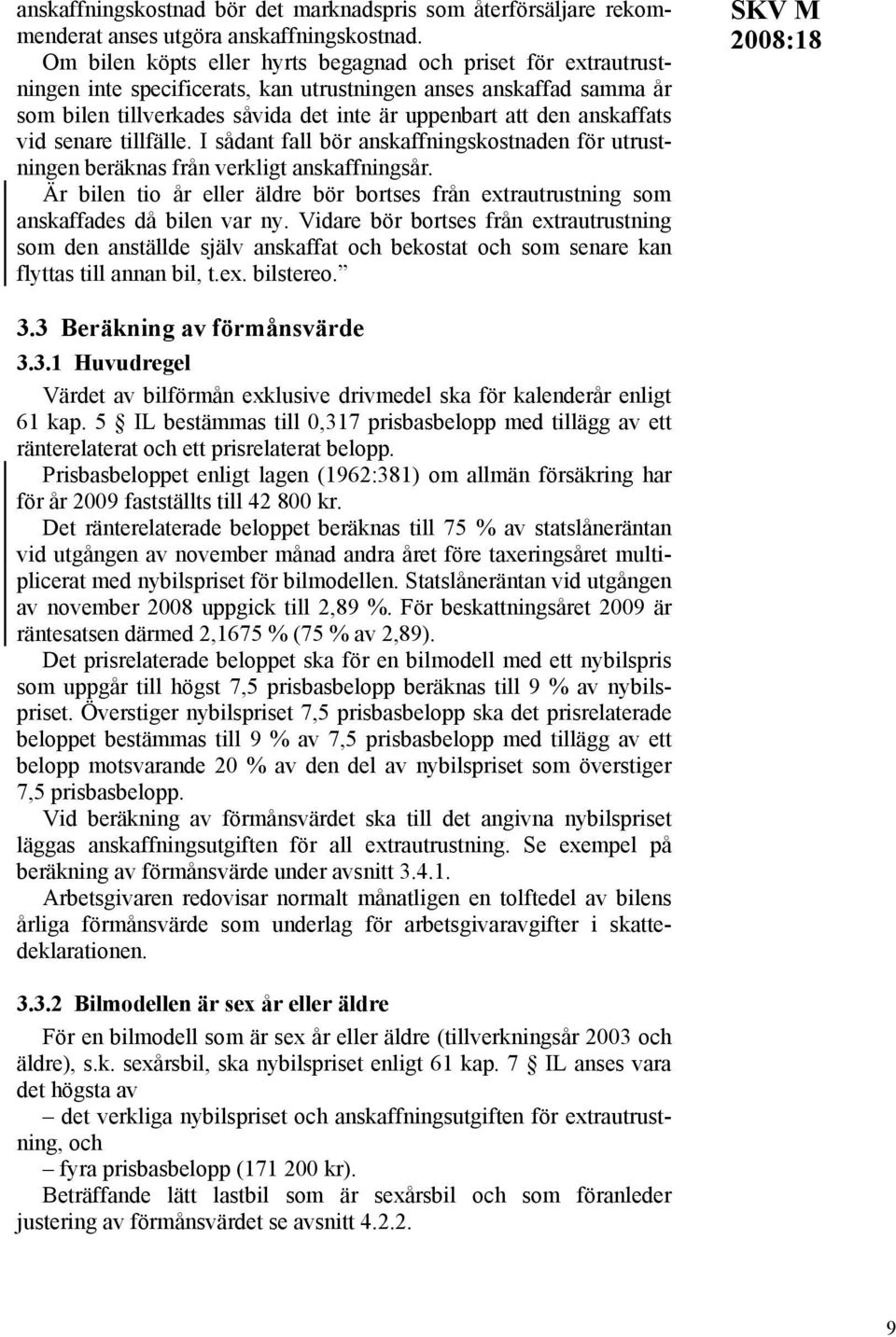 anskaffats vid senare tillfälle. I sådant fall bör anskaffningskostnaden för utrustningen beräknas från verkligt anskaffningsår.