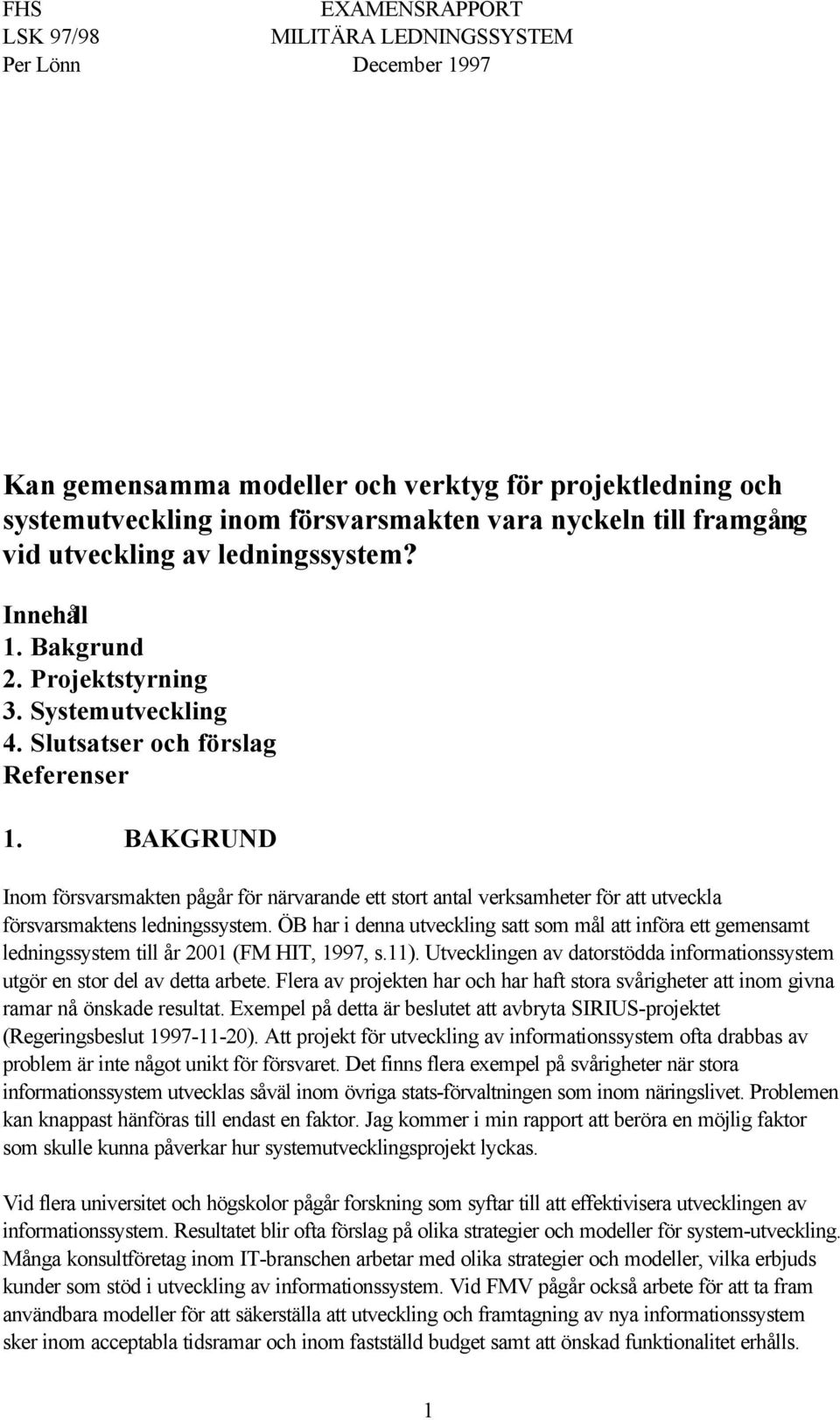 ÖB har i denna utveckling satt som mål att införa ett gemensamt ledningssystem till år 2001 (FM HIT, 1997, s.11). Utvecklingen av datorstödda informationssystem utgör en stor del av detta arbete.