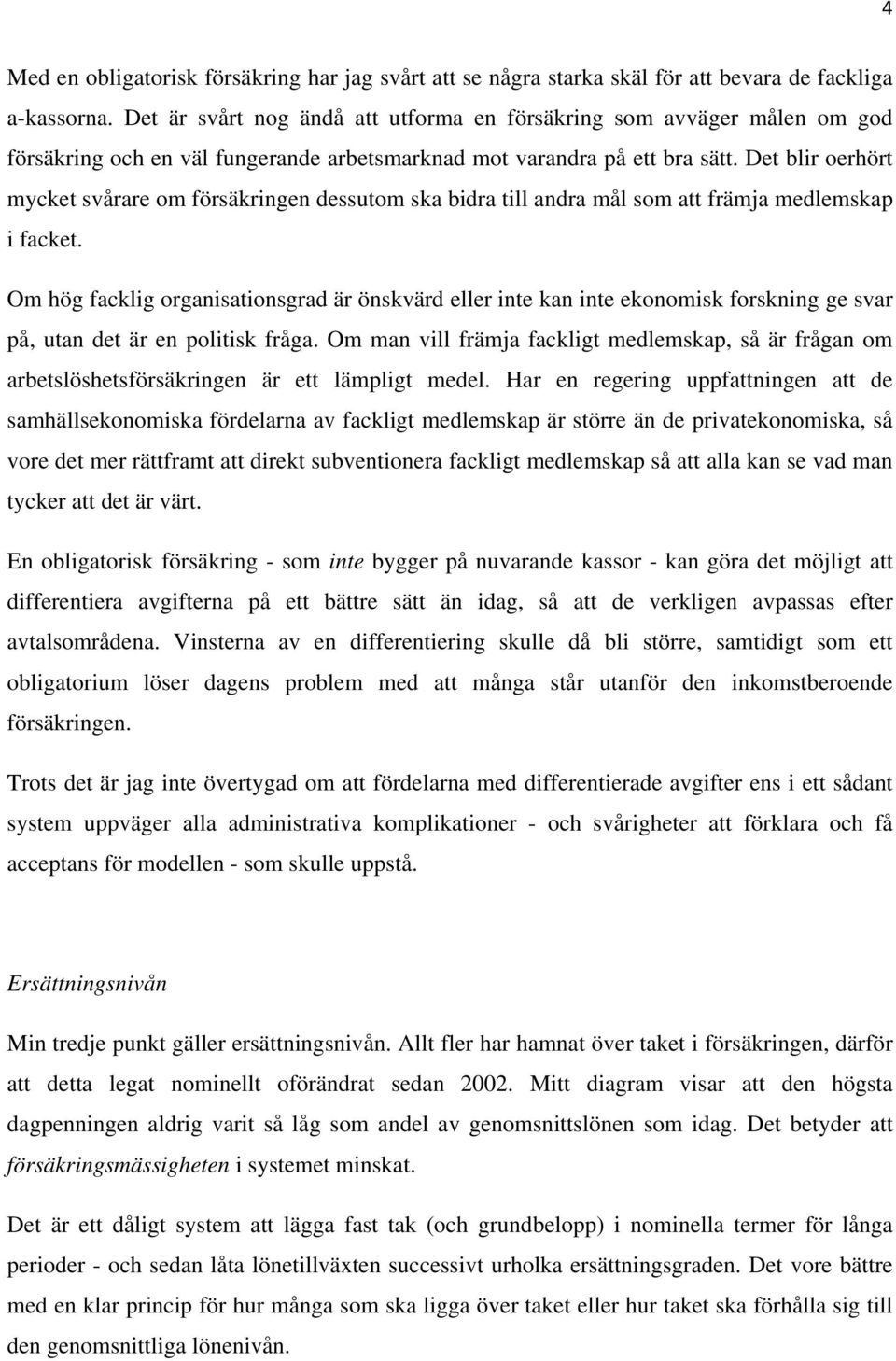 Det blir oerhört mycket svårare om försäkringen dessutom ska bidra till andra mål som att främja medlemskap i facket.