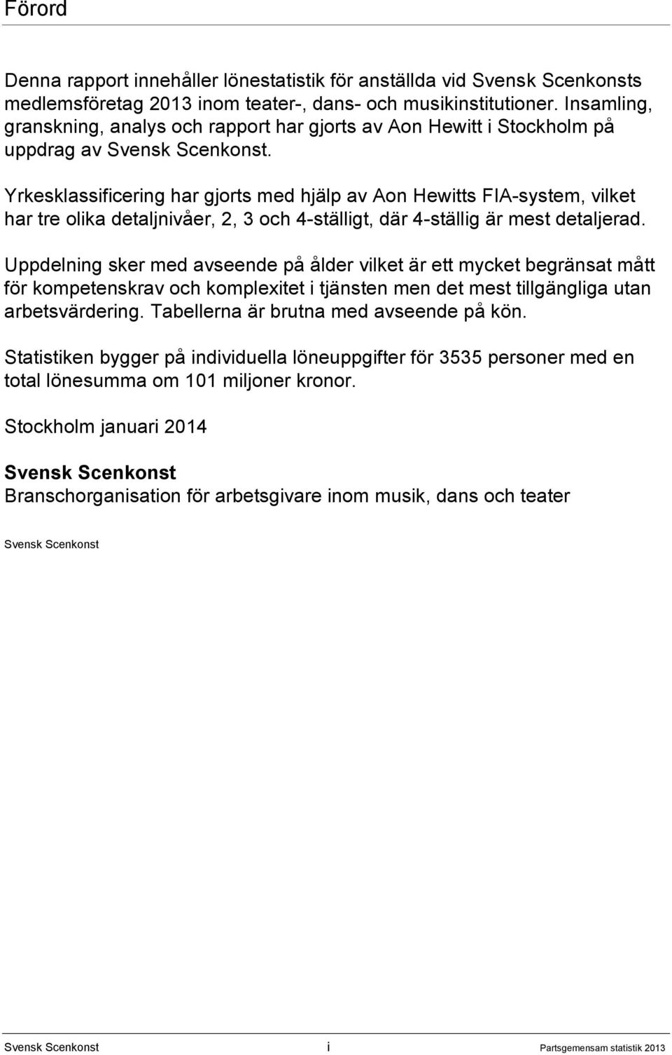 Yrkesklassificering har gjorts med hjälp av Aon Hewitts FIA-system, vilket har tre olika detaljnivåer, 2, 3 och 4-ställigt, där 4-ställig är mest detaljerad.