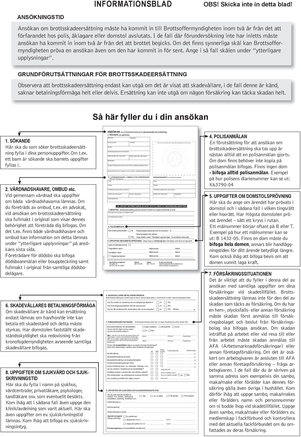 I de fall där förundersökning inte har inletts måste ansökan ha kommit in inom två år från det att brottet begicks.