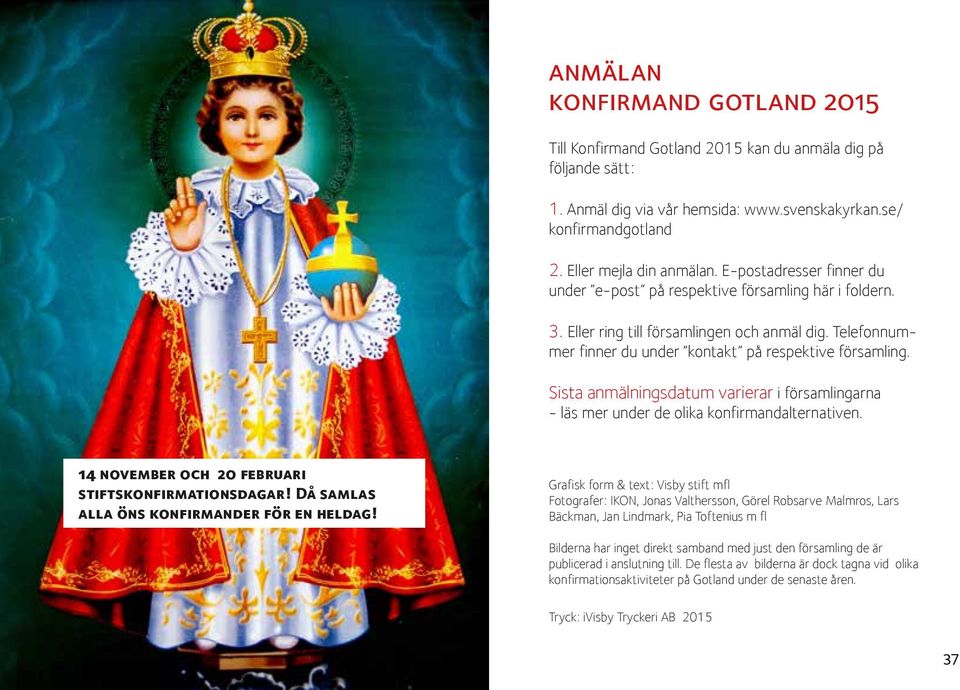 Sista anmälningsdatum varierar i församlingarna - läs mer under de olika konfirmandalternativen. 14 november och 20 februari stiftskonfirmationsdagar! Då samlas alla öns konfirmander för en heldag!