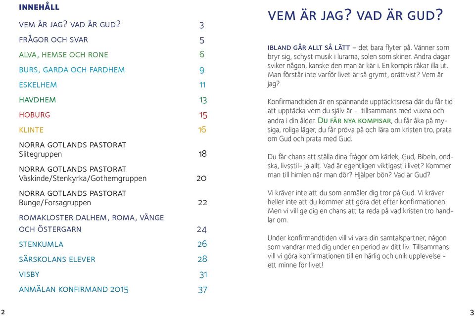 Väskinde/Stenkyrka/Gothemgruppen 20 norra gotlands pastorat Bunge/Forsagruppen 22 romakloster dalhem, roma, vänge och östergarn 24 stenkumla 26 särskolans elever 28 visby 31 anmälan konfirmand 2015