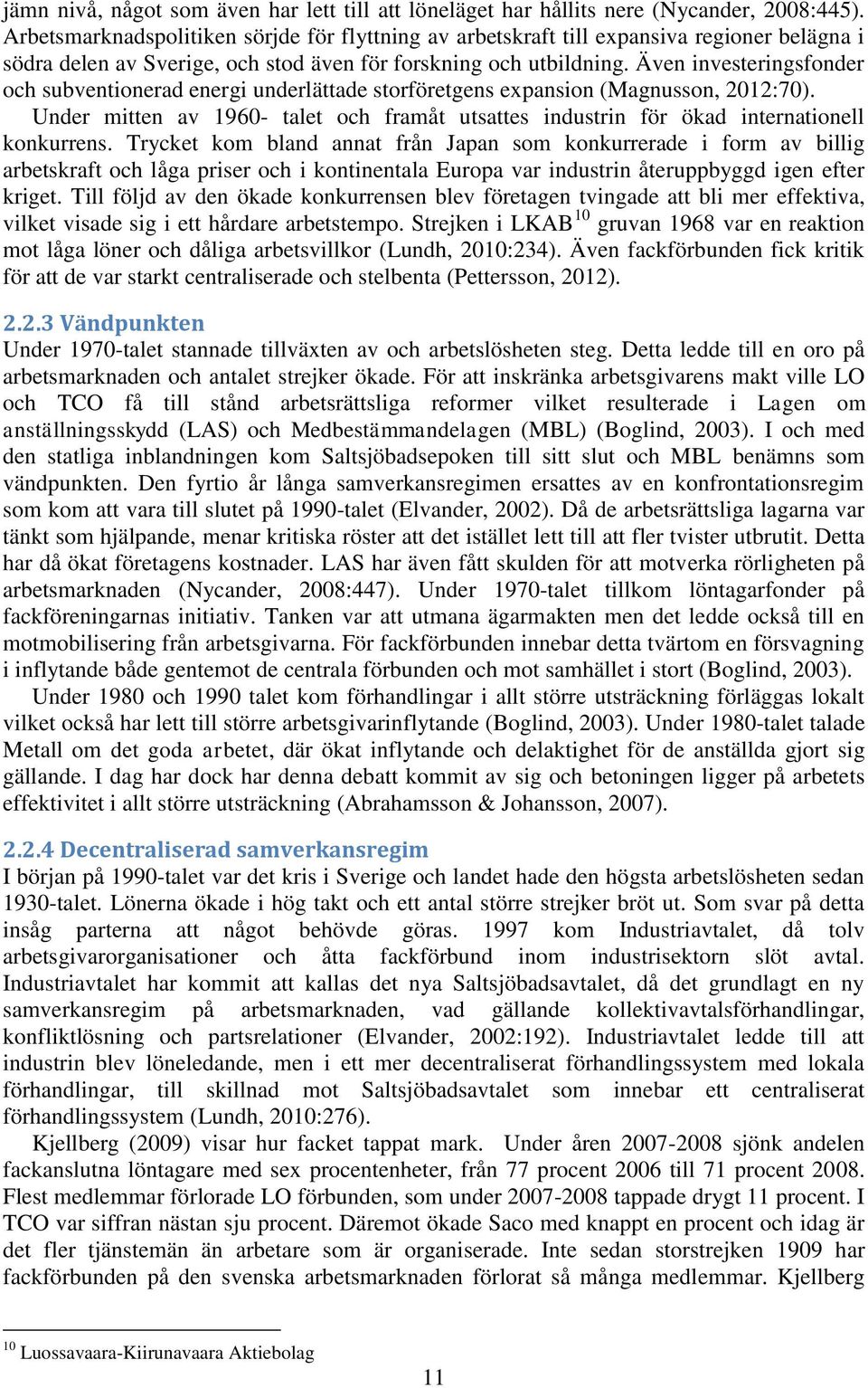 Även investeringsfonder och subventionerad energi underlättade storföretgens expansion (Magnusson, 2012:70).