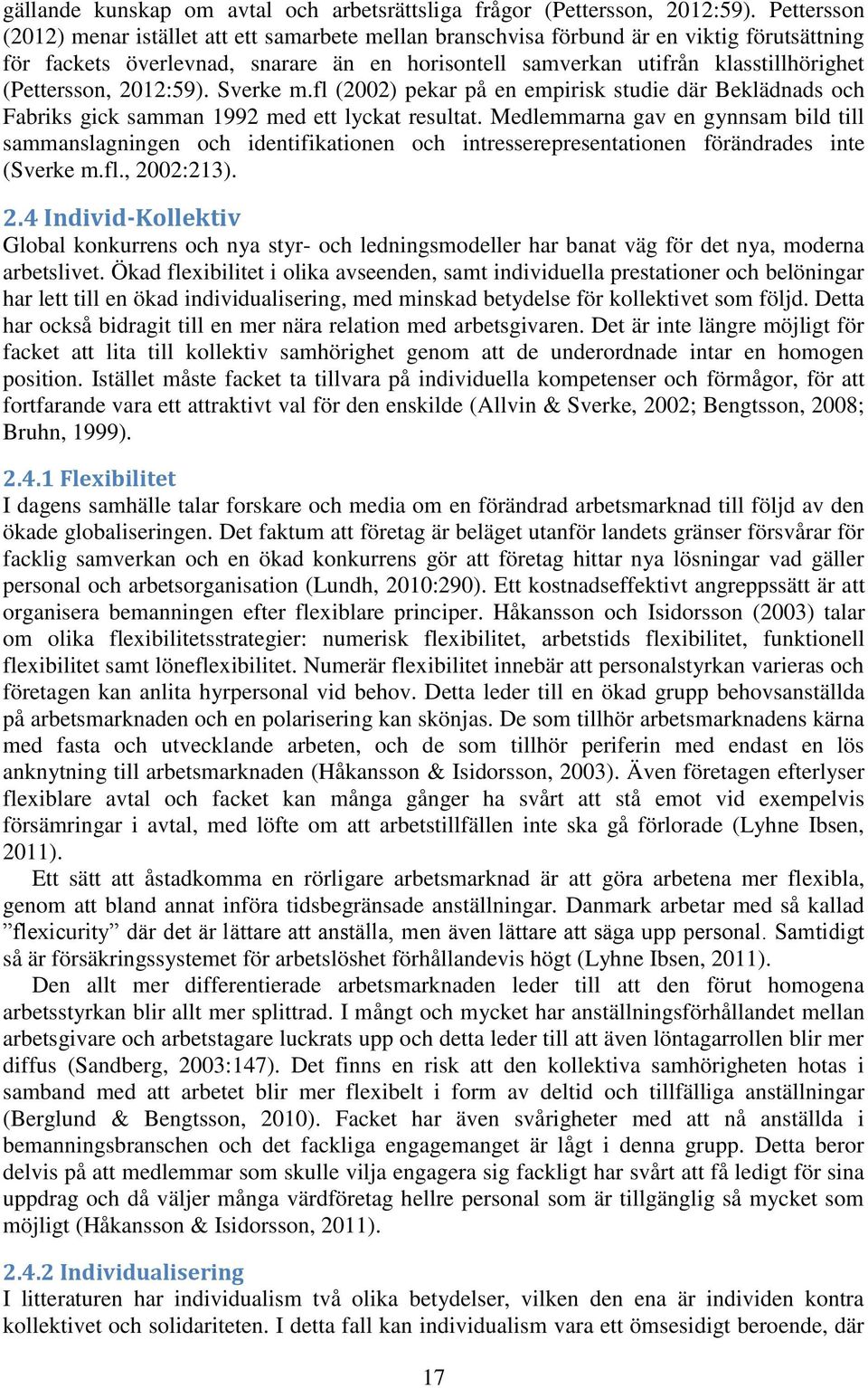 (Pettersson, 2012:59). Sverke m.fl (2002) pekar på en empirisk studie där Beklädnads och Fabriks gick samman 1992 med ett lyckat resultat.