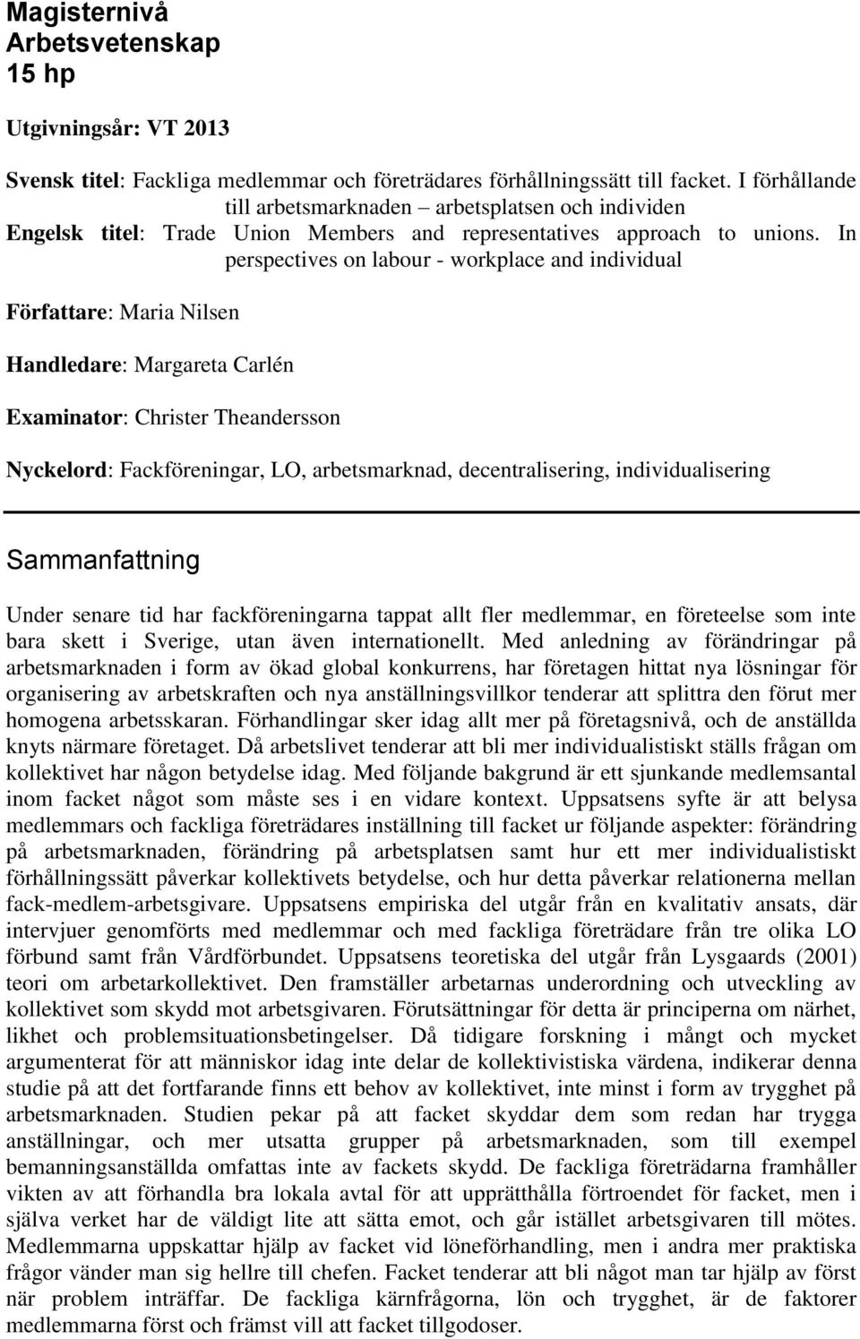 In perspectives on labour - workplace and individual Författare: Maria Nilsen Handledare: Margareta Carlén Examinator: Christer Theandersson Nyckelord: Fackföreningar, LO, arbetsmarknad,