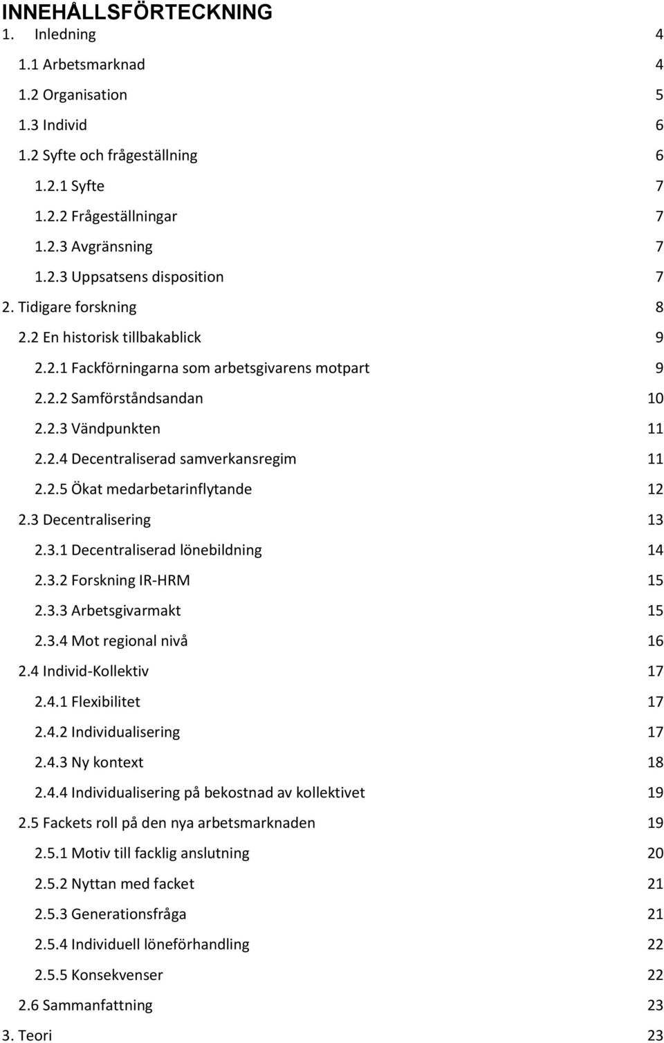 3 Decentralisering 13 2.3.1 Decentraliserad lönebildning 14 2.3.2 Forskning IR-HRM 15 2.3.3 Arbetsgivarmakt 15 2.3.4 Mot regional nivå 16 2.4 Individ-Kollektiv 17 2.4.1 Flexibilitet 17 2.4.2 Individualisering 17 2.