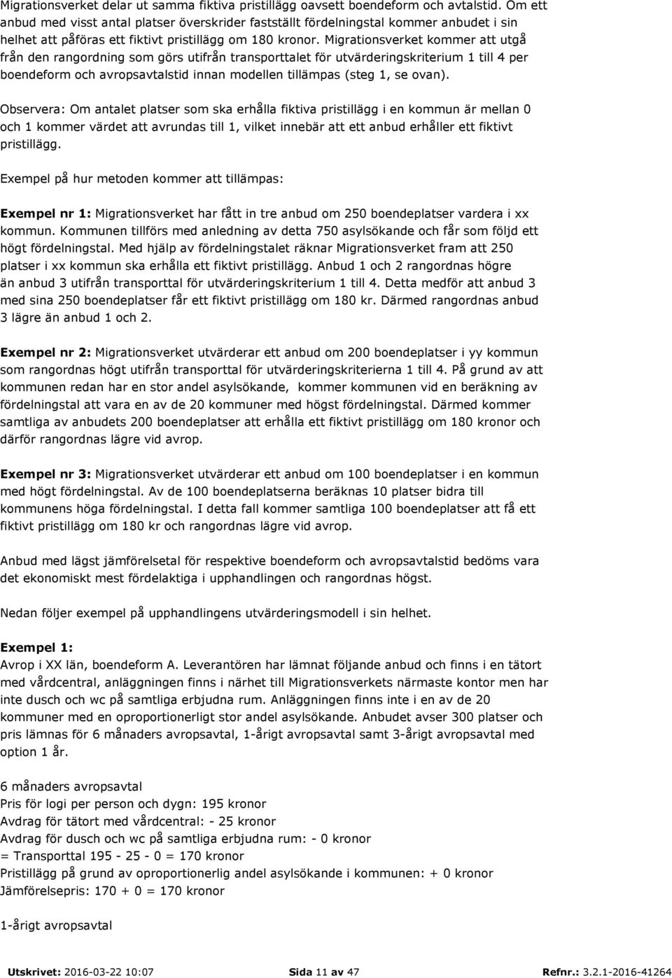 Migrationsverket kommer att utgå från den rangordning som görs utifrån transporttalet för utvärderingskriterium 1 till 4 per boendeform och avropsavtalstid innan modellen tillämpas (steg 1, se ovan).