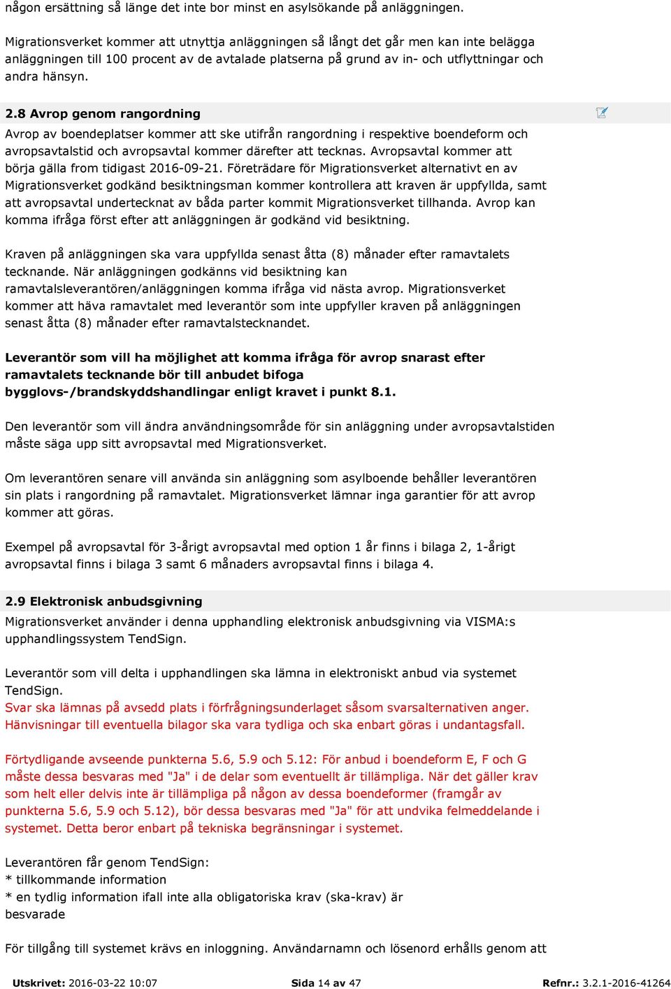 8 Avrop genom rangordning Avrop av boendeplatser kommer att ske utifrån rangordning i respektive boendeform och avropsavtalstid och avropsavtal kommer därefter att tecknas.