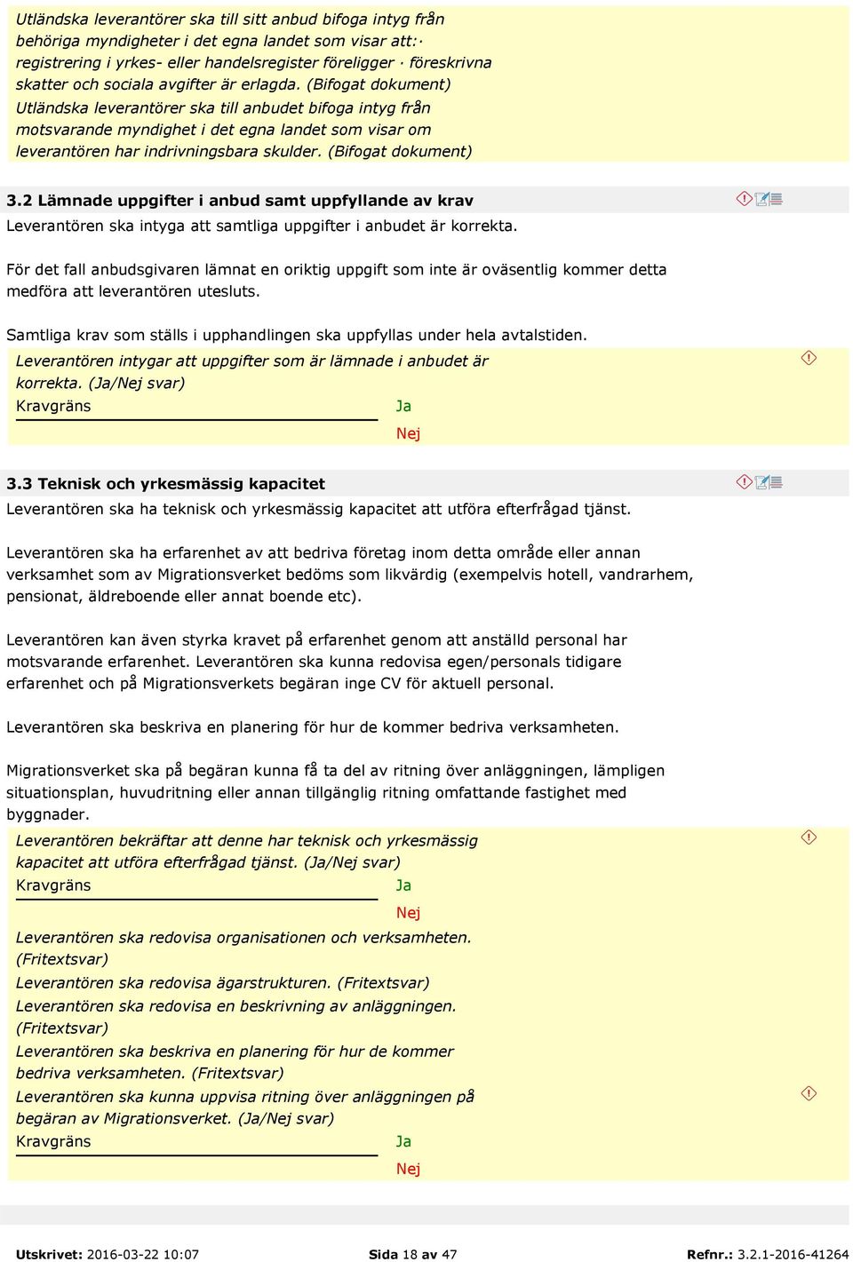 (Bifogat dokument) 3.2 Lämnade uppgifter i anbud samt uppfyllande av krav Leverantören ska intyga att samtliga uppgifter i anbudet är korrekta.