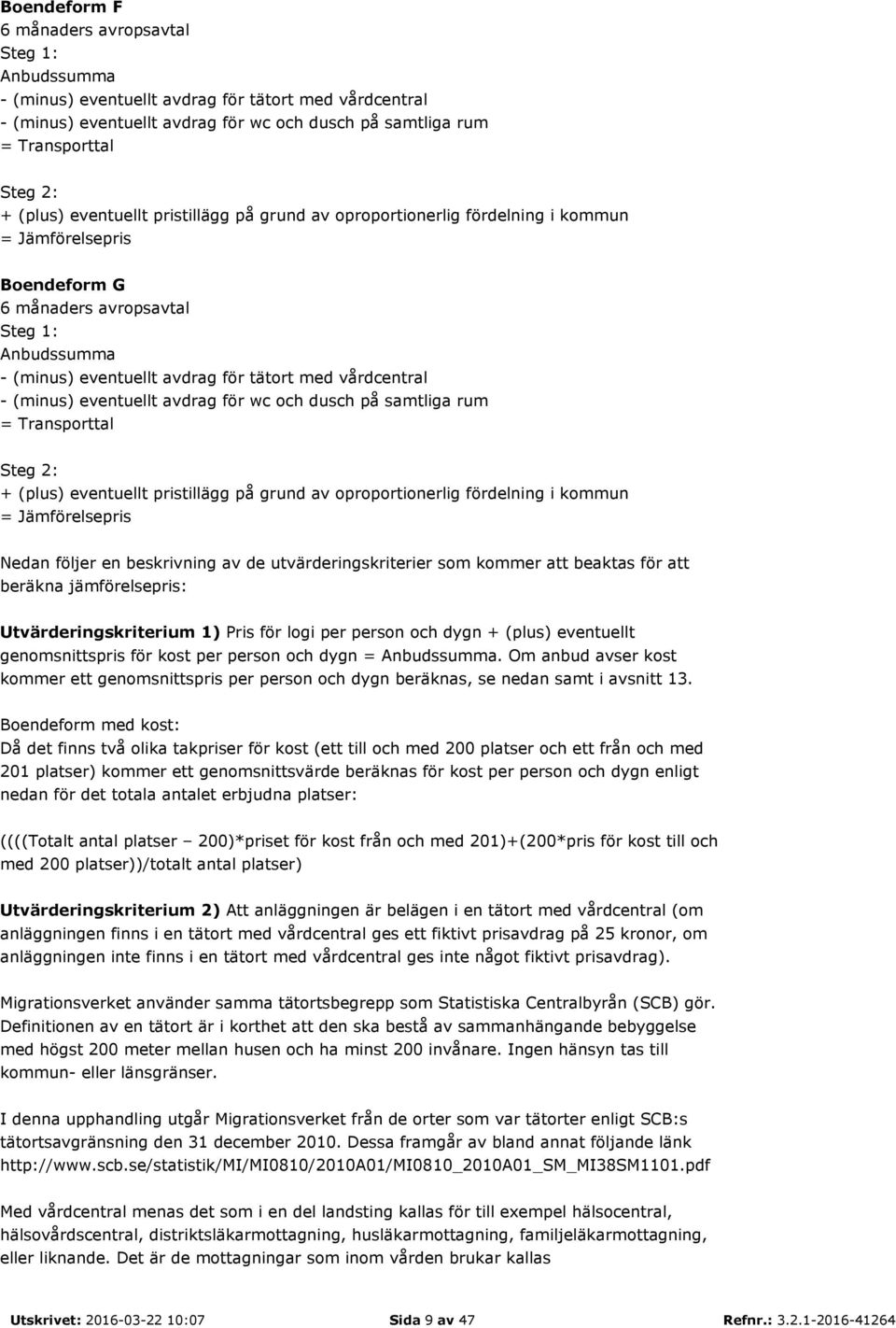 vårdcentral - (minus) eventuellt avdrag för wc och dusch på samtliga rum = Transporttal Steg 2: + (plus) eventuellt pristillägg på grund av oproportionerlig fördelning i kommun = Jämförelsepris Nedan