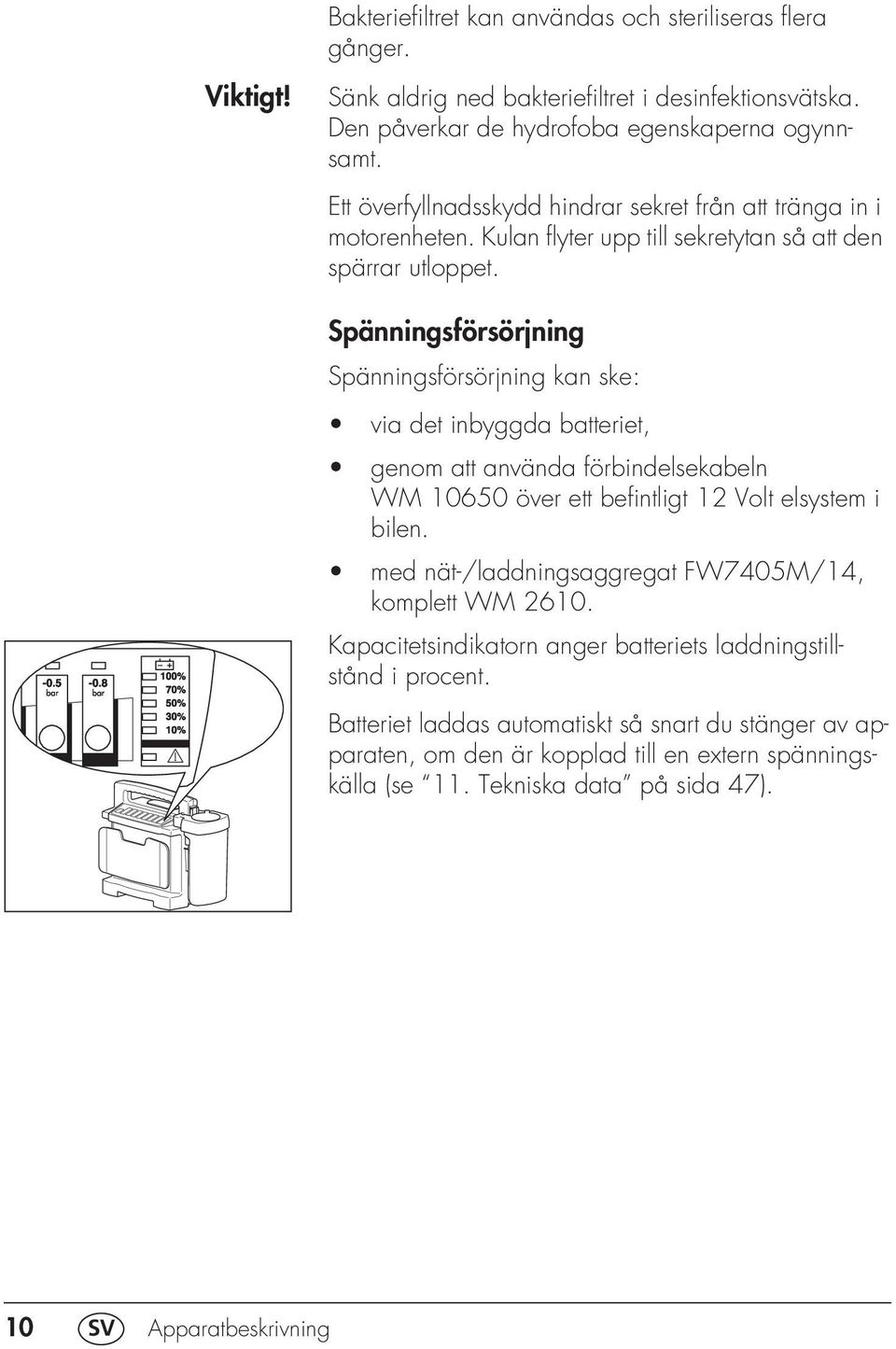 Spänningsförsörjning Spänningsförsörjning kan ske: via det inbyggda batteriet, genom att använda förbindelsekabeln WM 10650 över ett befintligt 12 Volt elsystem i bilen.