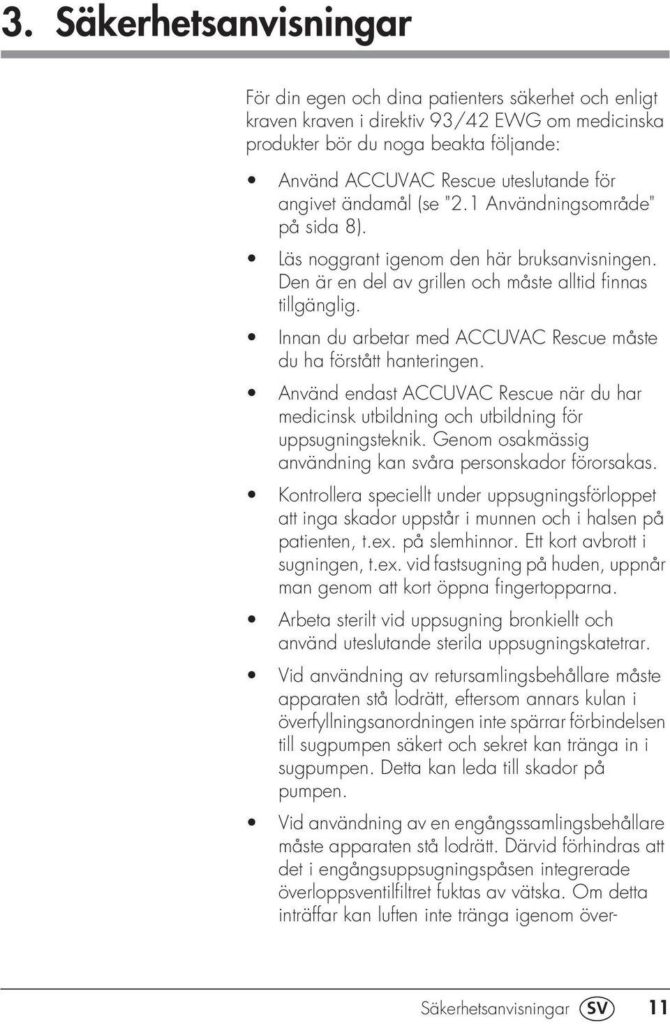 Innan du arbetar med ACCUVAC Rescue måste du ha förstått hanteringen. Använd endast ACCUVAC Rescue när du har medicinsk utbildning och utbildning för uppsugningsteknik.
