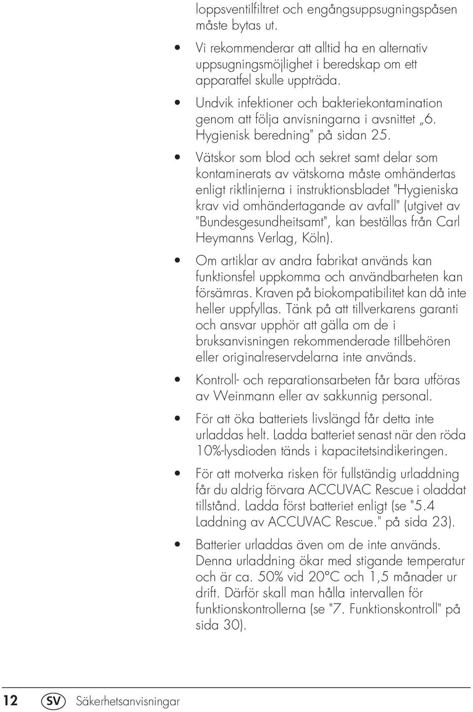 Vätskor som blod och sekret samt delar som kontaminerats av vätskorna måste omhändertas enligt riktlinjerna i instruktionsbladet "Hygieniska krav vid omhändertagande av avfall" (utgivet av