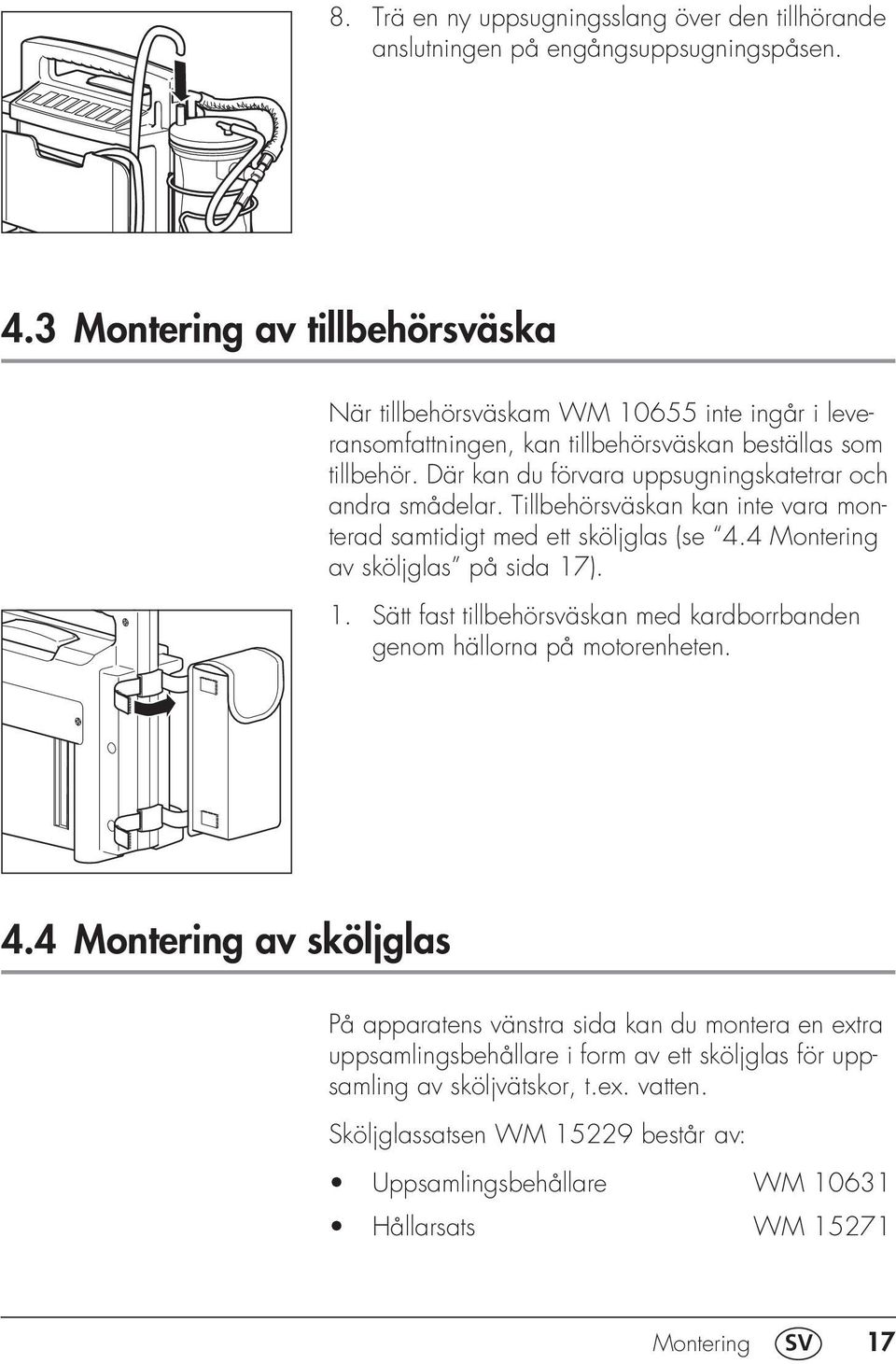 Där kan du förvara uppsugningskatetrar och andra smådelar. Tillbehörsväskan kan inte vara monterad samtidigt med ett sköljglas (se 4.4 Montering av sköljglas på sida 17