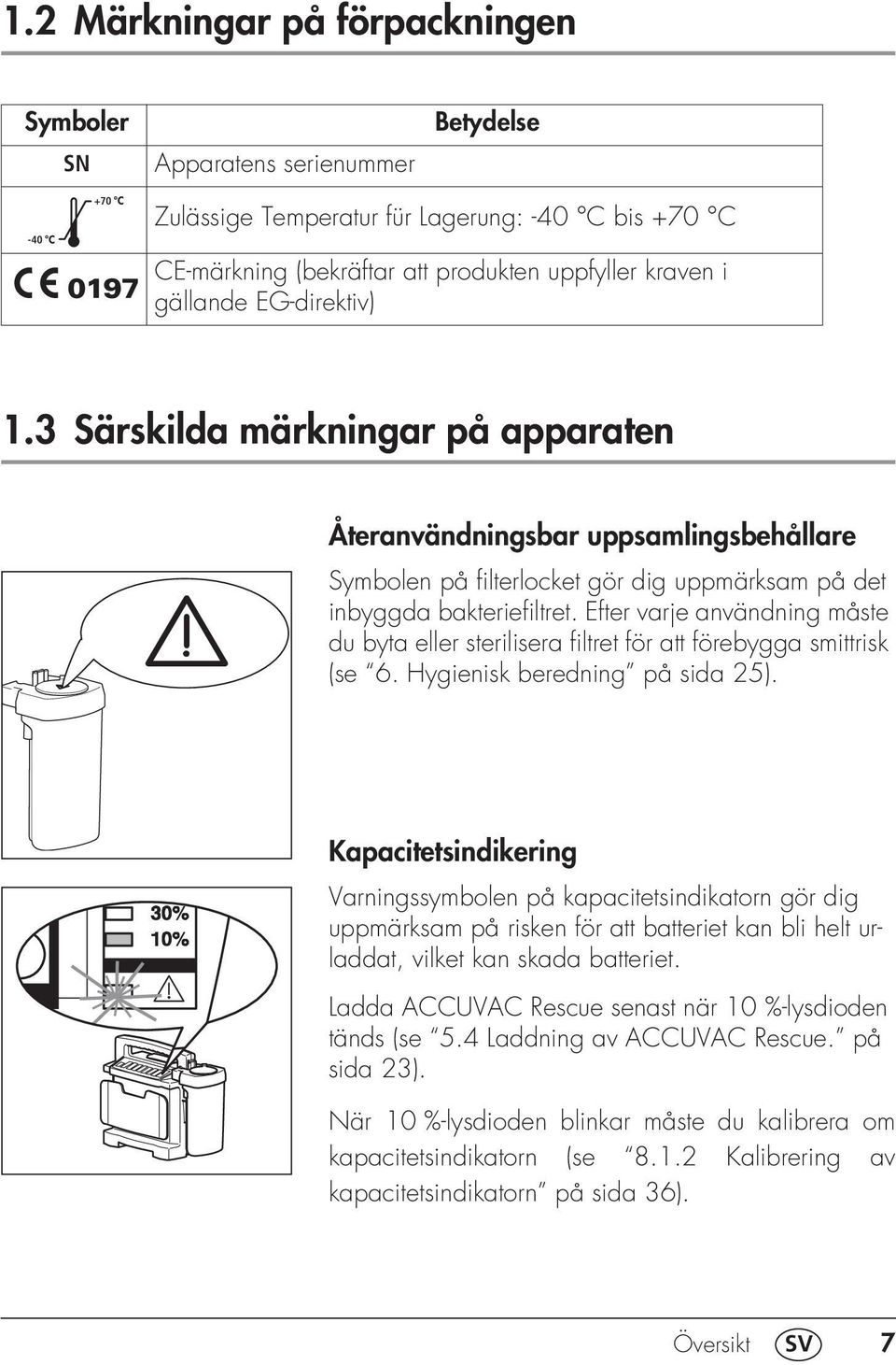 Efter varje användning måste du byta eller sterilisera filtret för att förebygga smittrisk (se 6. Hygienisk beredning på sida 25).