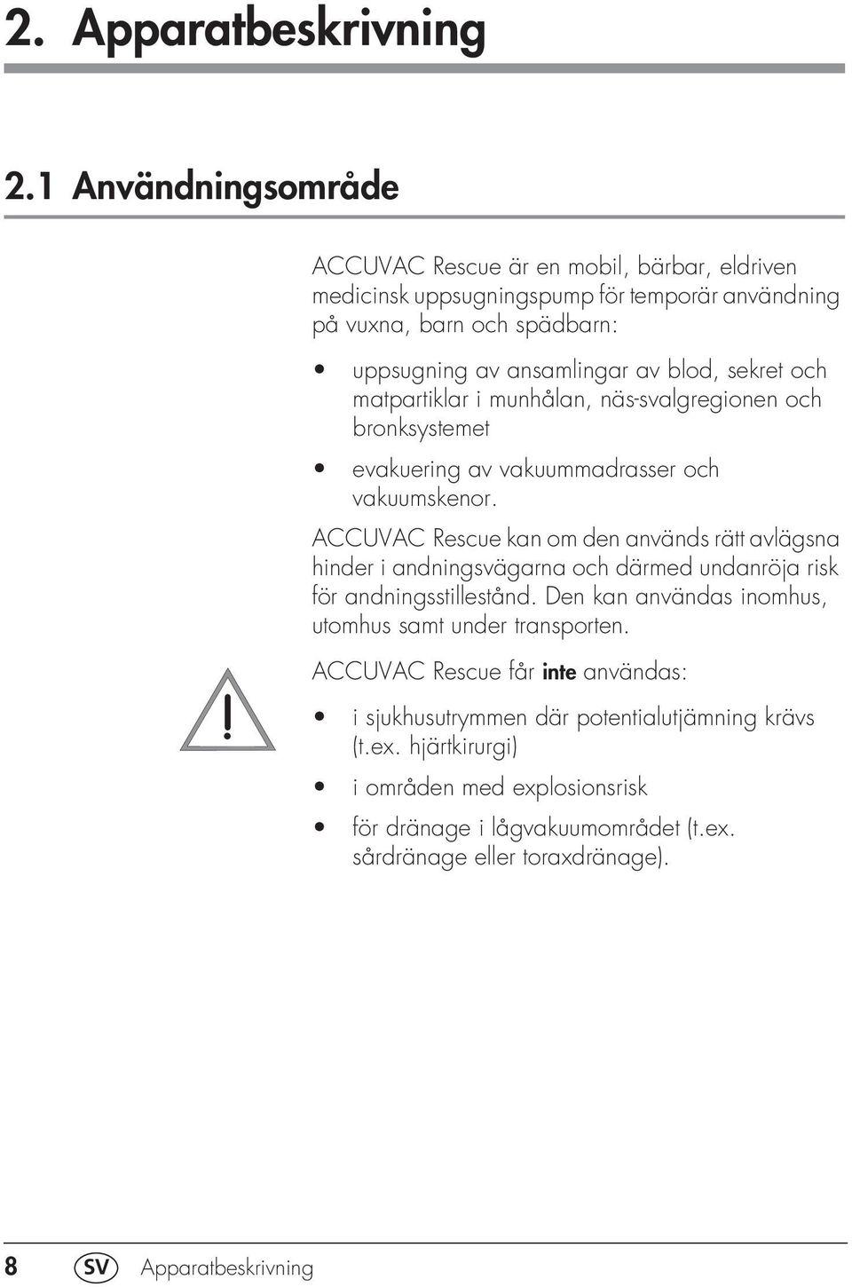 sekret och matpartiklar i munhålan, näs-svalgregionen och bronksystemet evakuering av vakuummadrasser och vakuumskenor.