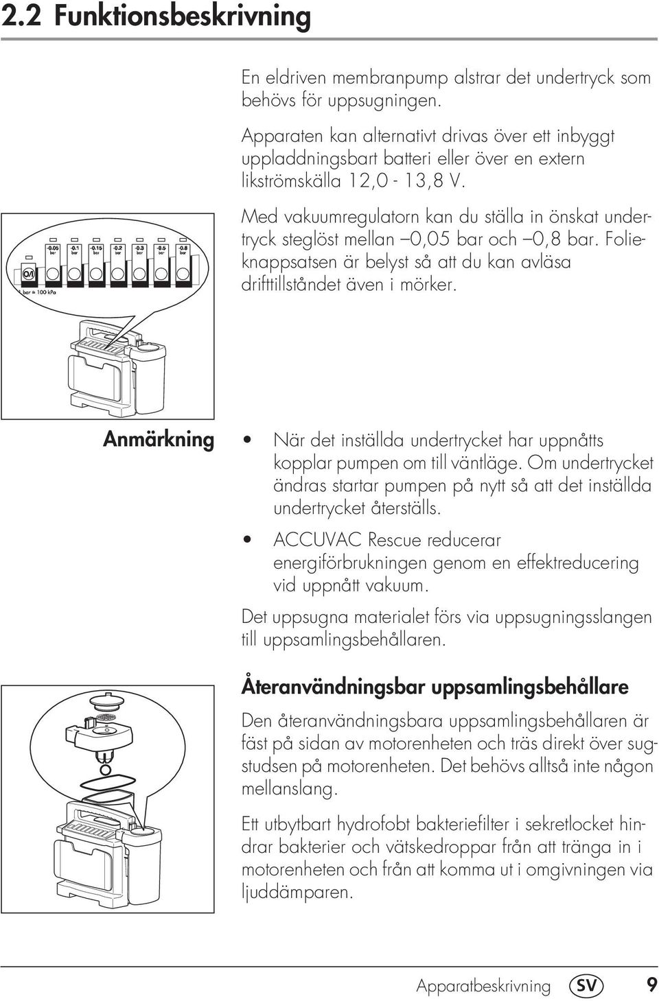 Med vakuumregulatorn kan du ställa in önskat undertryck steglöst mellan 0,05 bar och 0,8 bar. Folieknappsatsen är belyst så att du kan avläsa drifttillståndet även i mörker.
