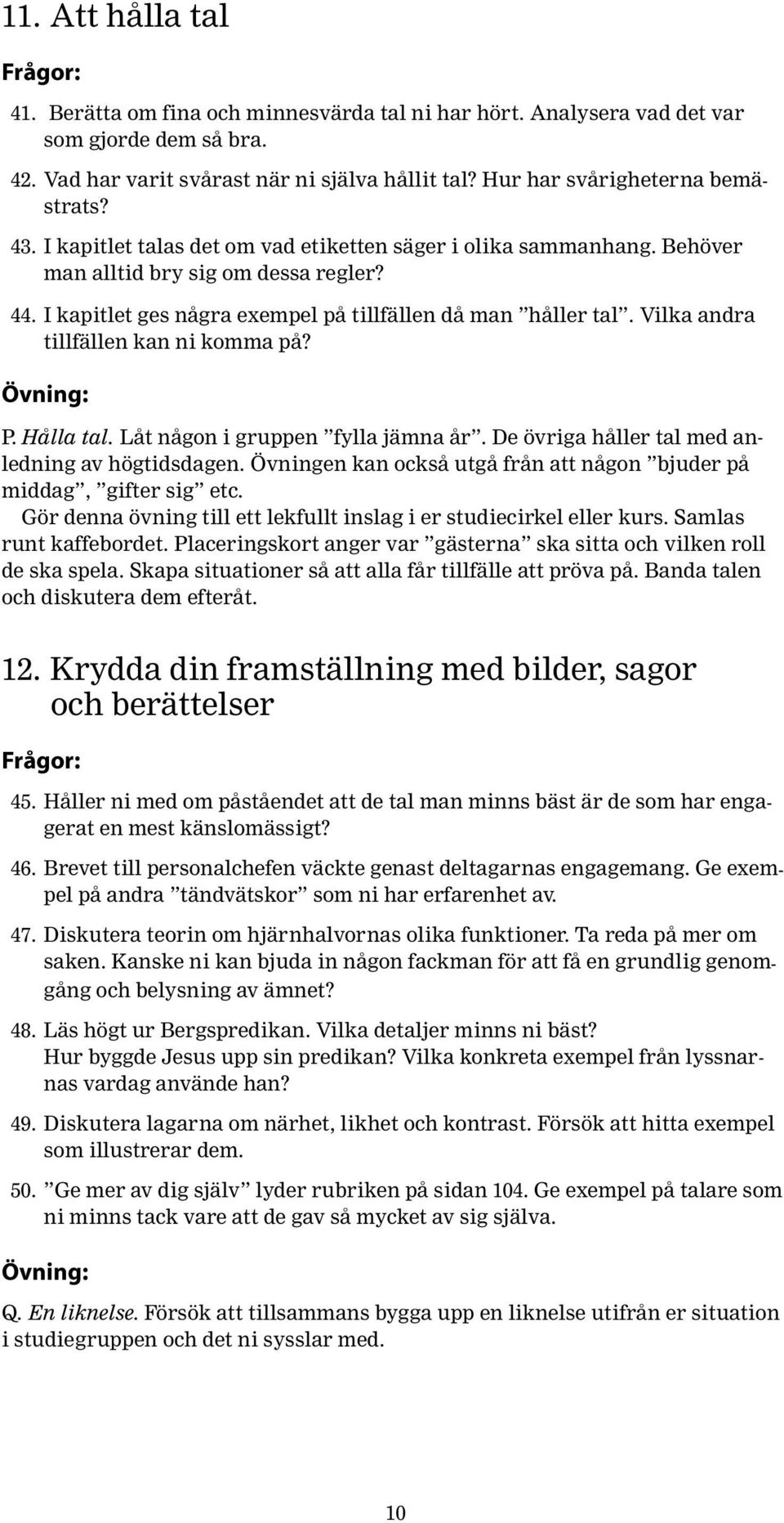 I kapitlet ges några exempel på tillfällen då man håller tal. Vilka andra tillfällen kan ni komma på? P. Hålla tal. Låt någon i gruppen fylla jämna år.