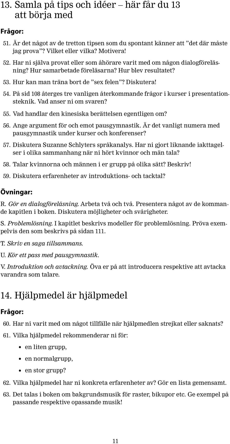 På sid 108 återges tre vanligen återkommande frågor i kurser i presentationsteknik. Vad anser ni om svaren? 55. Vad handlar den kinesiska berättelsen egentligen om? 56.