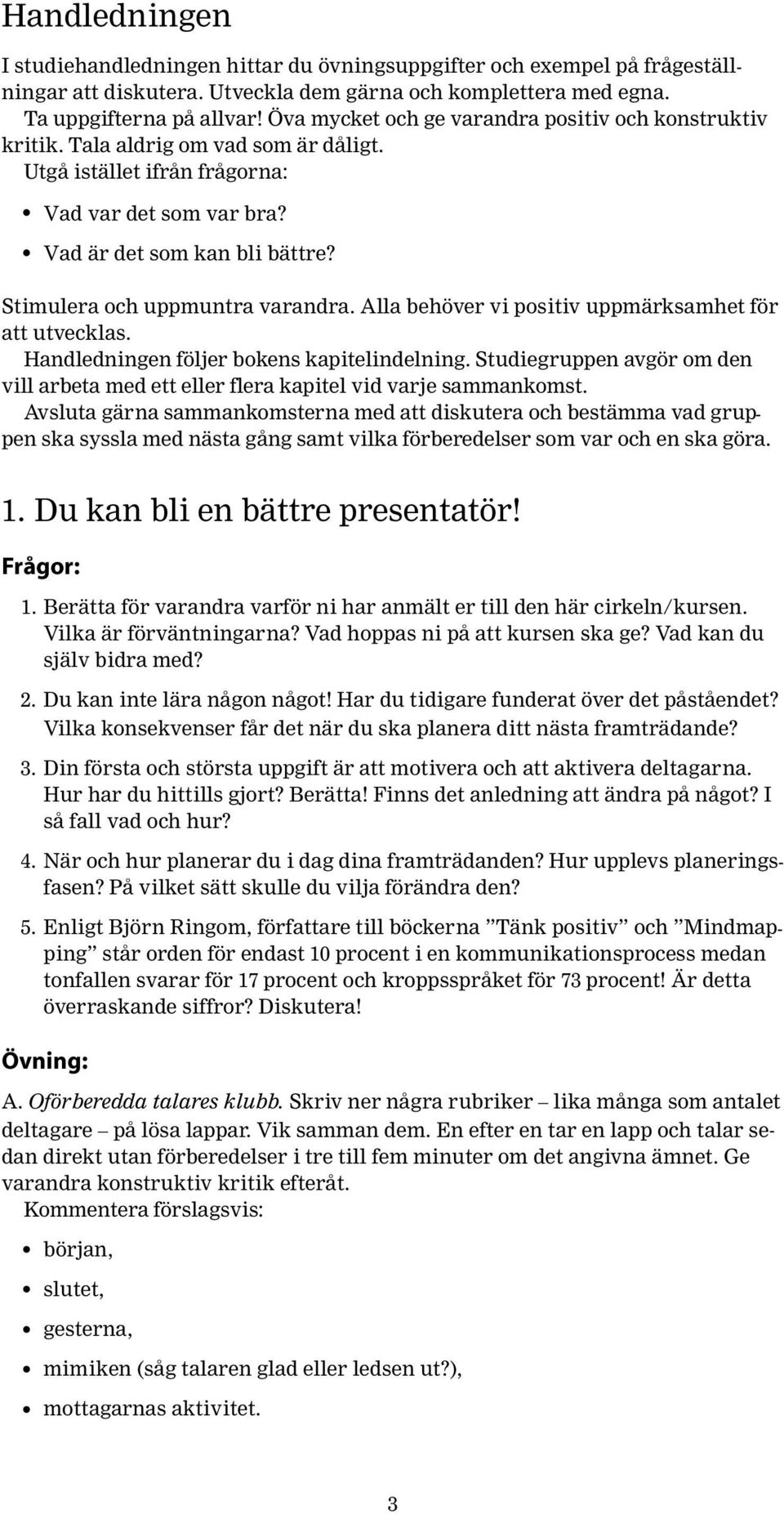 Stimulera och uppmuntra varandra. Alla behöver vi positiv uppmärksamhet för att utvecklas. Handledningen följer bokens kapitelindelning.