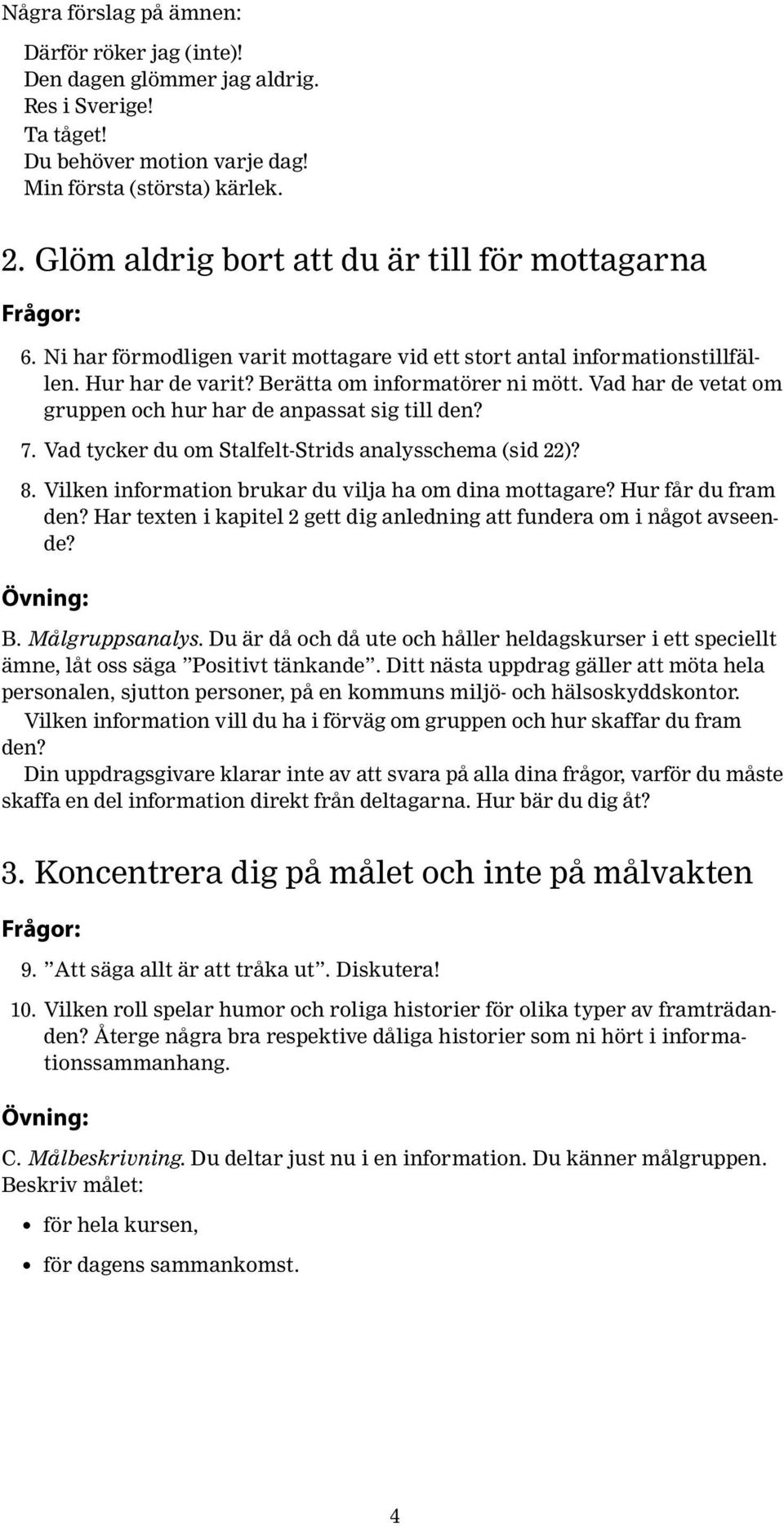 Vad har de vetat om gruppen och hur har de anpassat sig till den? 7. Vad tycker du om Stalfelt-Strids analysschema (sid 22)? 8. Vilken information brukar du vilja ha om dina mottagare?