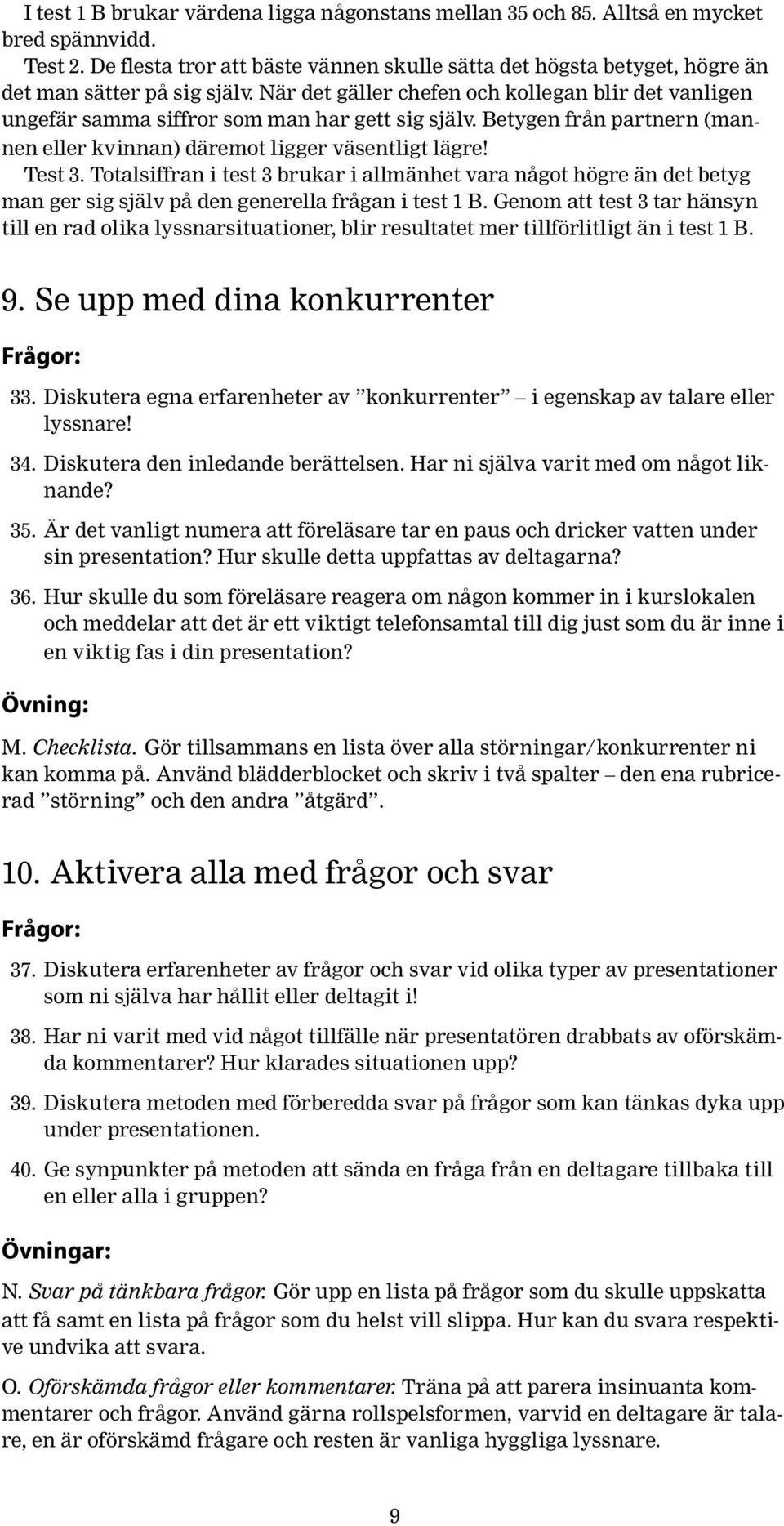 När det gäller chefen och kollegan blir det vanligen ungefär samma siffror som man har gett sig själv. Betygen från partnern (mannen eller kvinnan) däremot ligger väsentligt lägre! Test 3.