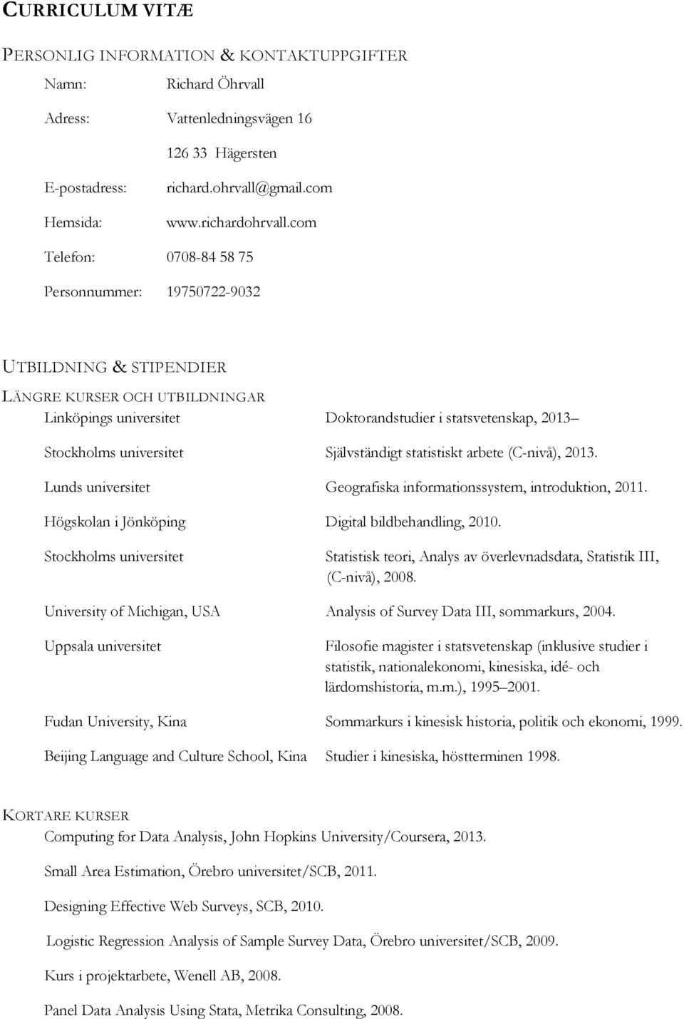 Självständigt statistiskt arbete (C-nivå), 2013. Lunds universitet Geografiska informationssystem, introduktion, 2011. Högskolan i Jönköping Digital bildbehandling, 2010.
