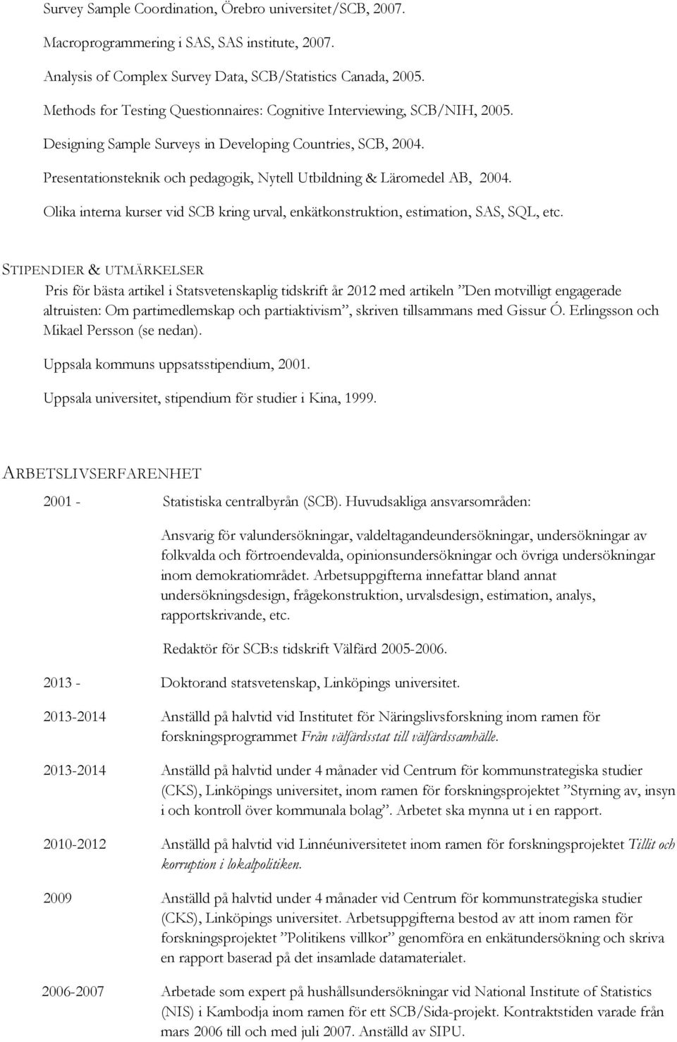 Presentationsteknik och pedagogik, Nytell Utbildning & Läromedel AB, 2004. Olika interna kurser vid SCB kring urval, enkätkonstruktion, estimation, SAS, SQL, etc.