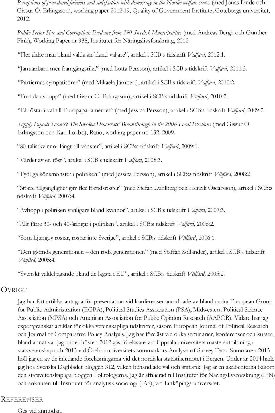 Public Sector Size and Corruption: Evidence from 290 Swedish Municipalities (med Andreas Bergh och Günther Fink), Working Paper nr 938, Institutet för Näringslivsforskning, 2012.