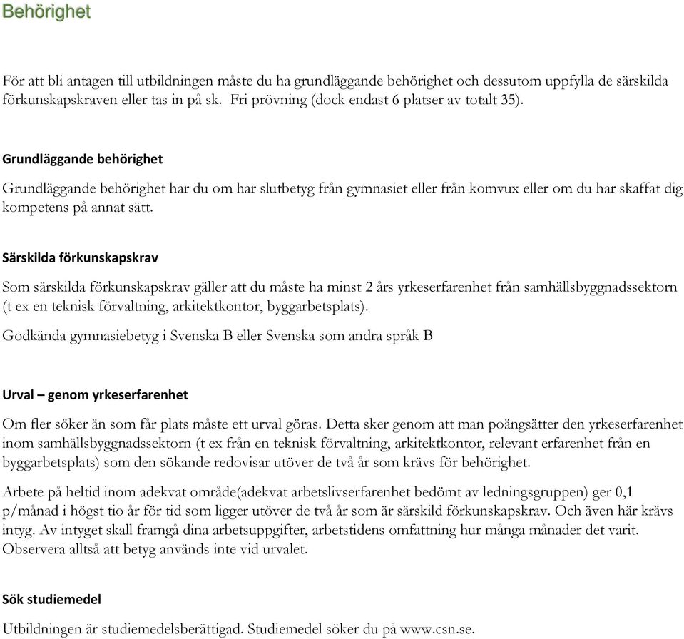 Grundläggande behörighet Grundläggande behörighet har du om har slutbetyg från gymnasiet eller från komvux eller om du har skaffat dig kompetens på annat sätt.