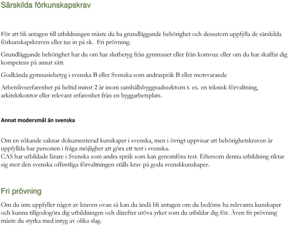 Godkända gymnasiebetyg i svenska B eller Svenska som andraspråk B eller motsvarande Arbetslivserfarenhet på heltid minst 2 år inom samhällsbyggnadssektorn t. ex.