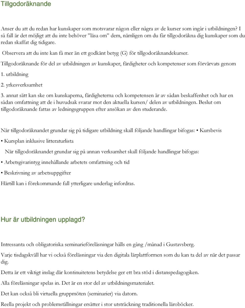 Observera att du inte kan få mer än ett godkänt betyg (G) för tillgodoräknandekurser. Tillgodoräknande för del av utbildningen av kunskaper, färdigheter och kompetenser som förvärvats genom 1.