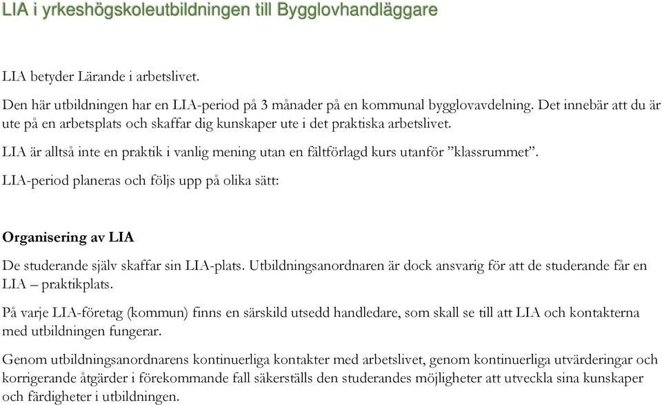 LIA-period planeras och följs upp på olika sätt: Organisering av LIA De studerande själv skaffar sin LIA-plats. Utbildningsanordnaren är dock ansvarig för att de studerande får en LIA praktikplats.