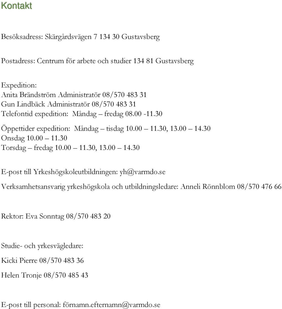 00 11.30 Torsdag fredag 10.00 11.30, 13.00 14.30 E-post till Yrkeshögskoleutbildningen: yh@varmdo.