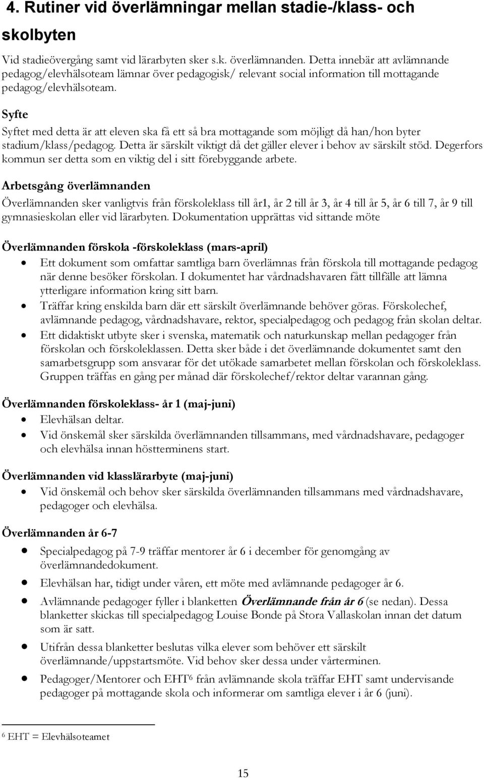 Syfte Syftet med detta är att eleven ska få ett så bra mottagande som möjligt då han/hon byter stadium/klass/pedagog. Detta är särskilt viktigt då det gäller elever i behov av särskilt stöd.